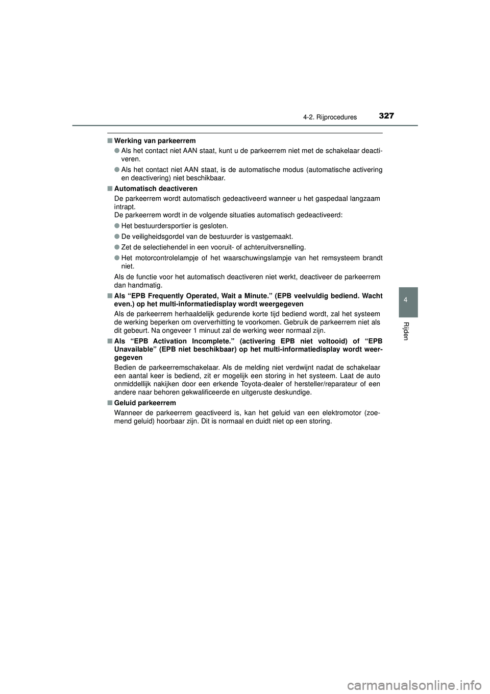 TOYOTA C-HR 2022  Instructieboekje (in Dutch) 3274-2. Rijprocedures
4
Rijden
C-HR_HV_OM_Europe_OM10720E
■Werking van parkeerrem
●Als het contact niet AAN staat, kunt u de parkeerrem niet met de schakelaar deacti-
veren.
● Als het contact ni