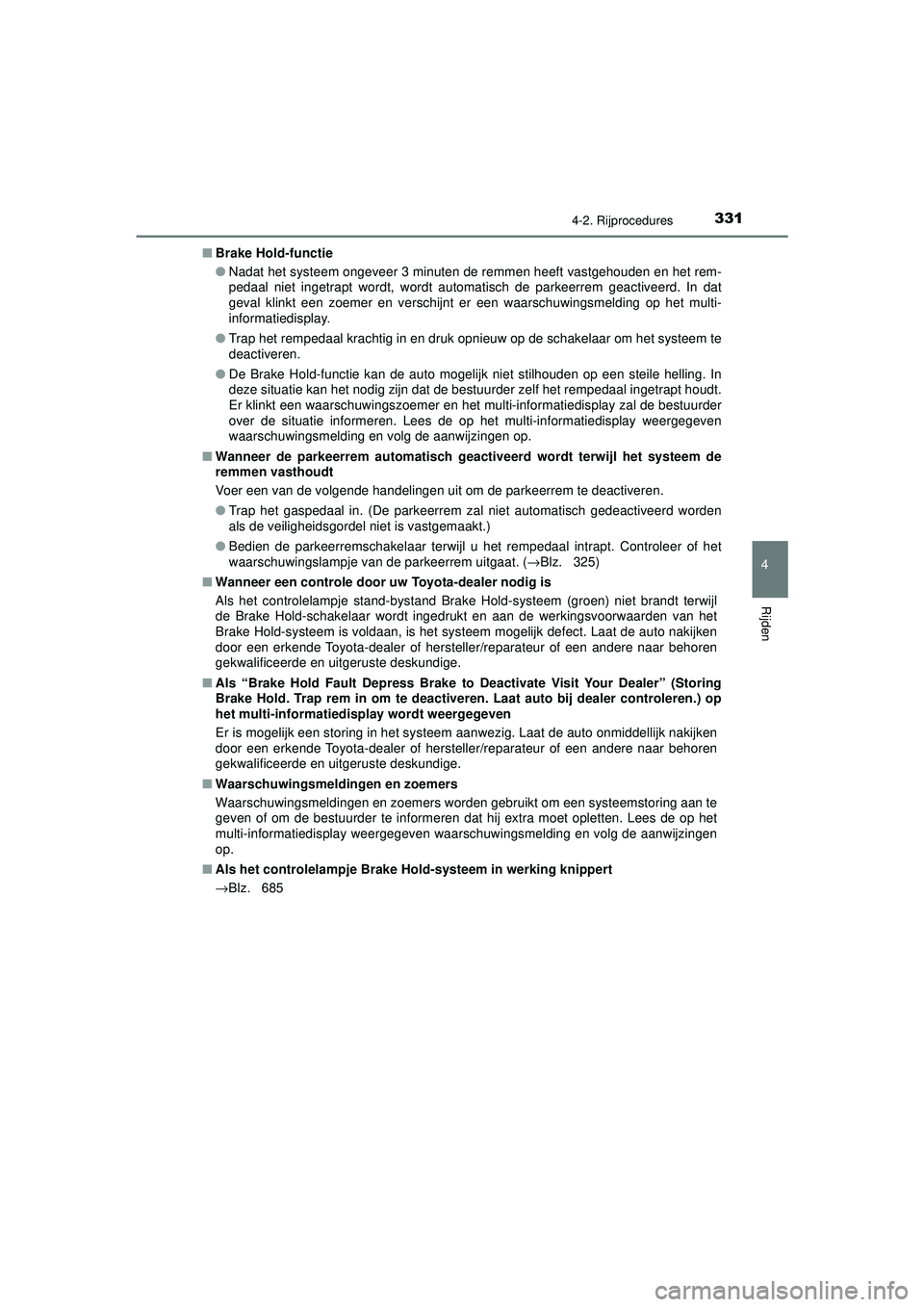 TOYOTA C-HR 2022 Instructieboekje (in Dutch) 3314-2. Rijprocedures
4
Rijden
C-HR_HV_OM_Europe_OM10720E■
Brake Hold-functie
●Nadat het systeem ongeveer 3 minuten de remmen heeft vastgehouden en het rem-
pedaal niet ingetrapt wordt, wordt auto TOYOTA C-HR 2022 Instructieboekje (in Dutch) 3314-2. Rijprocedures
4
Rijden
C-HR_HV_OM_Europe_OM10720E■
Brake Hold-functie
●Nadat het systeem ongeveer 3 minuten de remmen heeft vastgehouden en het rem-
pedaal niet ingetrapt wordt, wordt auto