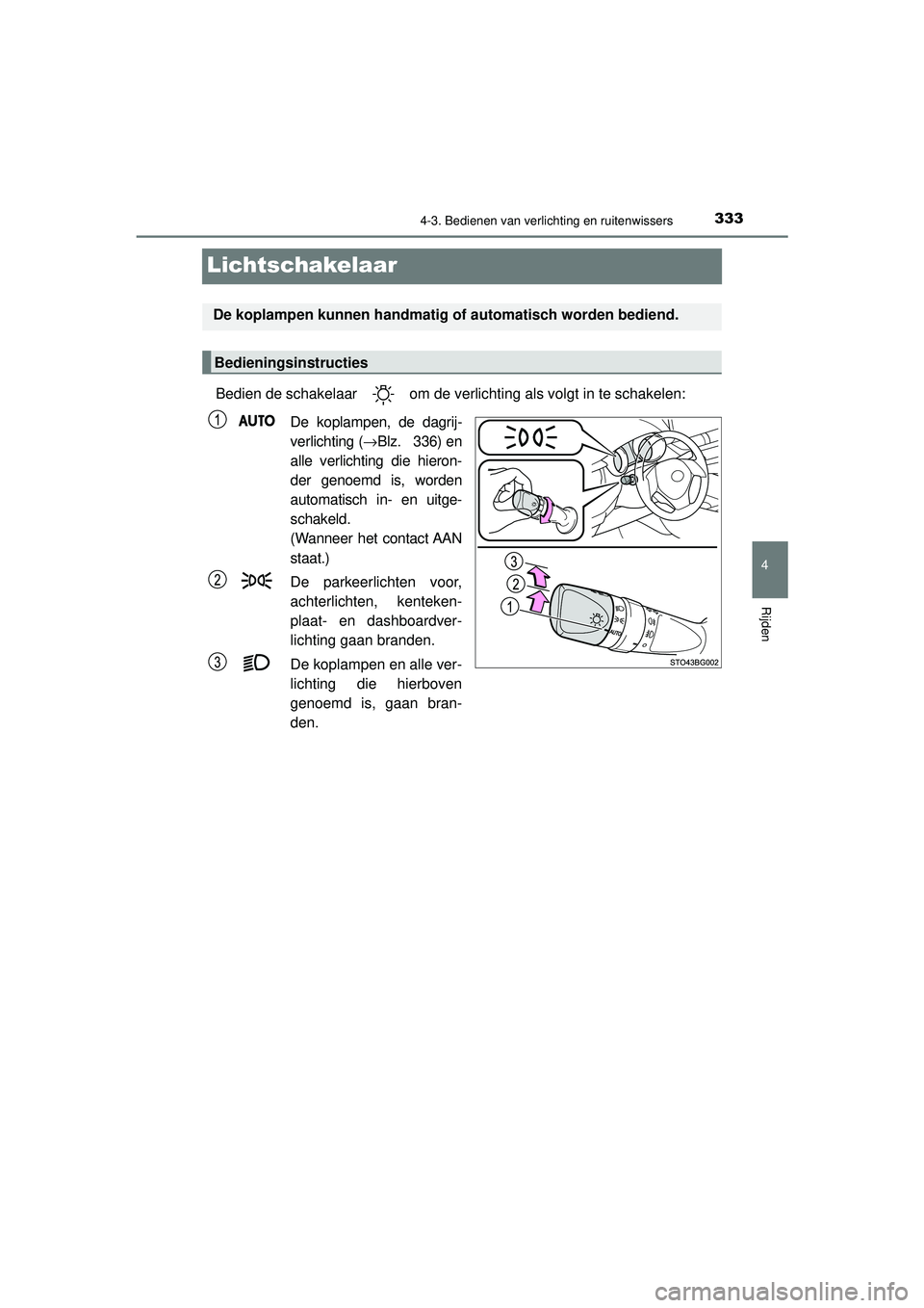 TOYOTA C-HR 2022 Instructieboekje (in Dutch) 333
4
4-3. Bedienen van verlichting en ruitenwissers
Rijden
C-HR_HV_OM_Europe_OM10720E
Lichtschakelaar
Bedien de schakelaar om de verlichting als volgt in te schakelen:De koplampen, de dagrij-
verli TOYOTA C-HR 2022 Instructieboekje (in Dutch) 333
4
4-3. Bedienen van verlichting en ruitenwissers
Rijden
C-HR_HV_OM_Europe_OM10720E
Lichtschakelaar
Bedien de schakelaar om de verlichting als volgt in te schakelen:De koplampen, de dagrij-
verli