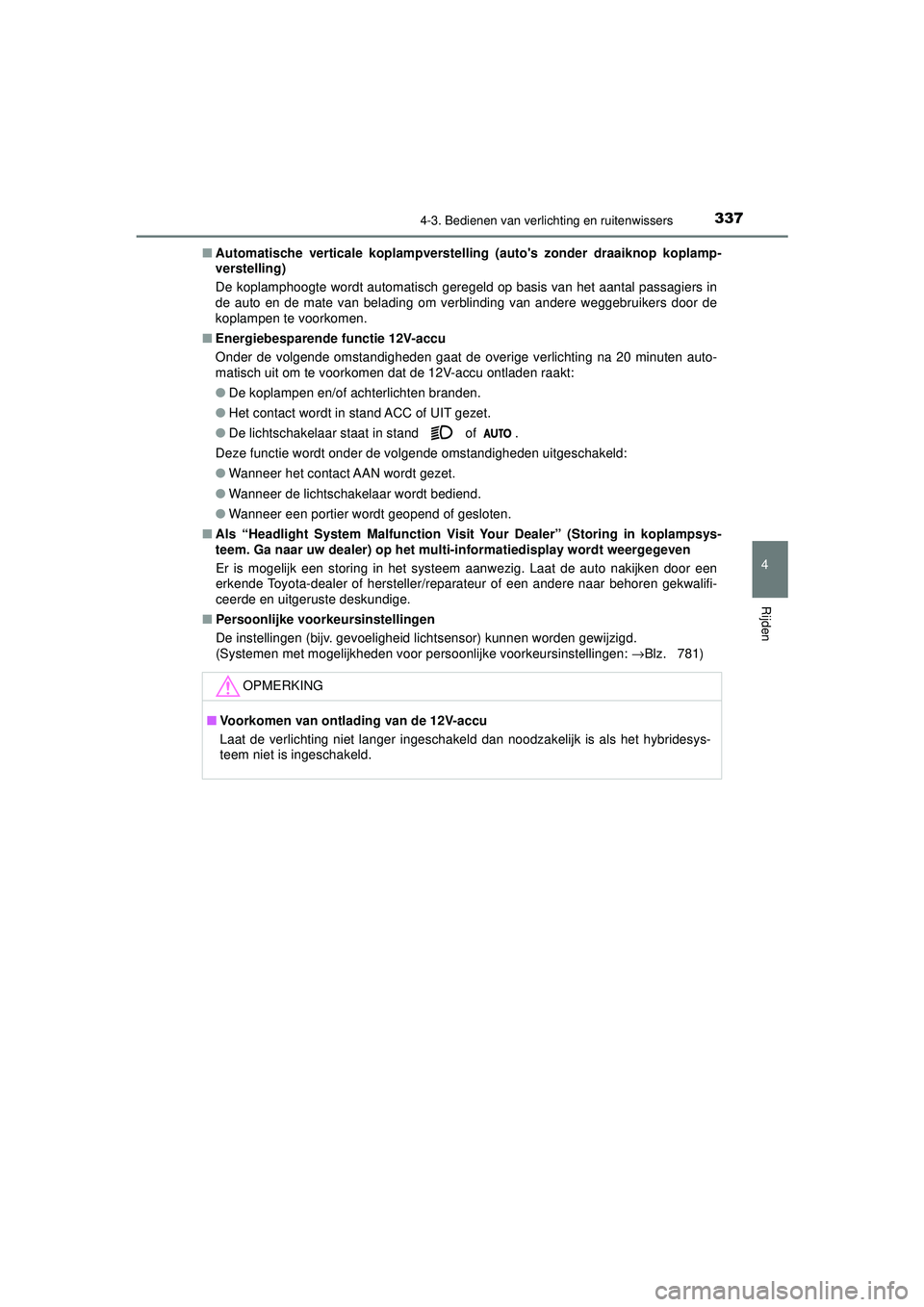 TOYOTA C-HR 2022 Instructieboekje (in Dutch) 3374-3. Bedienen van verlichting en ruitenwissers
4
Rijden
C-HR_HV_OM_Europe_OM10720E■
Automatische verticale koplampverstellin g (autos zonder draaiknop koplamp-
verstelling)
De koplamphoogte word TOYOTA C-HR 2022 Instructieboekje (in Dutch) 3374-3. Bedienen van verlichting en ruitenwissers
4
Rijden
C-HR_HV_OM_Europe_OM10720E■
Automatische verticale koplampverstellin g (autos zonder draaiknop koplamp-
verstelling)
De koplamphoogte word