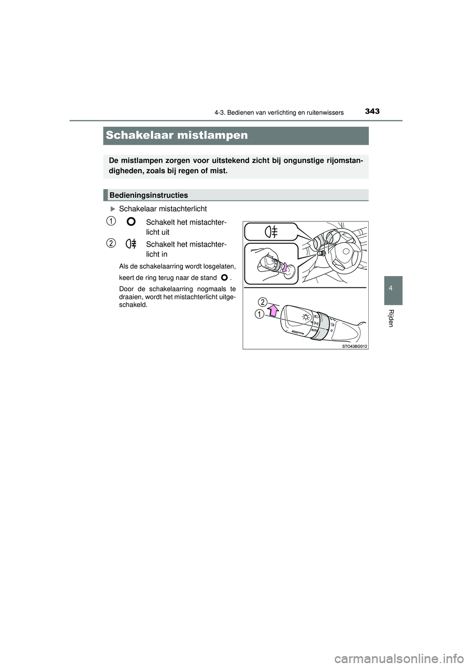 TOYOTA C-HR 2022  Instructieboekje (in Dutch) 343
4
4-3. Bedienen van verlichting en ruitenwissers
Rijden
C-HR_HV_OM_Europe_OM10720E
Schakelaar mistlampen
Schakelaar mistachterlichtSchakelt het mistachter-
licht uit
Schakelt het mistachter-
li