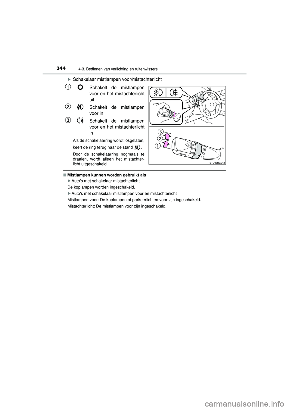 TOYOTA C-HR 2022  Instructieboekje (in Dutch) 3444-3. Bedienen van verlichting en ruitenwissers
C-HR_HV_OM_Europe_OM10720E
Schakelaar mistlampen voor/mistachterlichtSchakelt de mistlampen
voor en het mistachterlicht
uit
Schakelt de mistlampen
