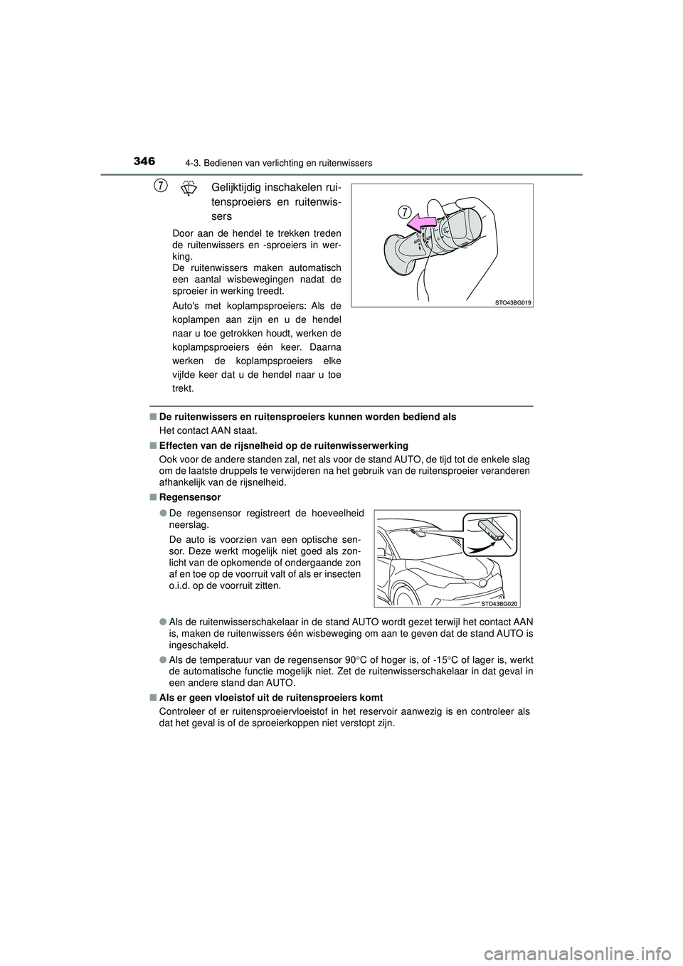 TOYOTA C-HR 2022  Instructieboekje (in Dutch) 3464-3. Bedienen van verlichting en ruitenwissers
C-HR_HV_OM_Europe_OM10720E
Gelijktijdig inschakelen rui-
tensproeiers en ruitenwis-
sers
Door aan de hendel te trekken treden
de ruitenwissers en -spr