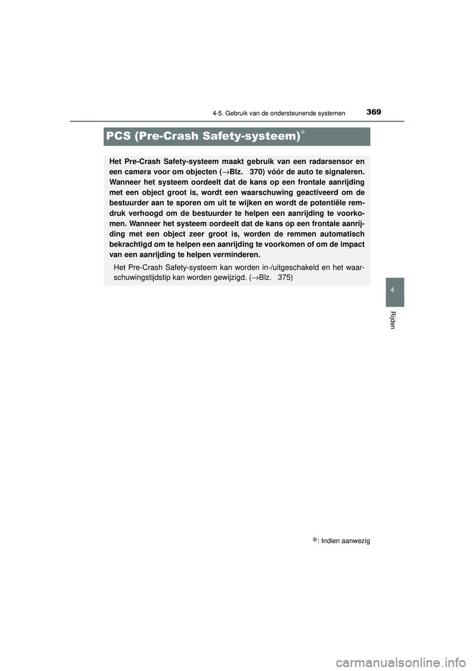 TOYOTA C-HR 2022 Instructieboekje (in Dutch) 369
4
4-5. Gebruik van de ondersteunende systemen
Rijden
C-HR_HV_OM_Europe_OM10720E
PCS (Pre-Crash Safety-systeem)∗
∗: Indien aanwezig
Het Pre-Crash Safety-systeem maakt gebruik van een radarsenso TOYOTA C-HR 2022 Instructieboekje (in Dutch) 369
4
4-5. Gebruik van de ondersteunende systemen
Rijden
C-HR_HV_OM_Europe_OM10720E
PCS (Pre-Crash Safety-systeem)∗
∗: Indien aanwezig
Het Pre-Crash Safety-systeem maakt gebruik van een radarsenso