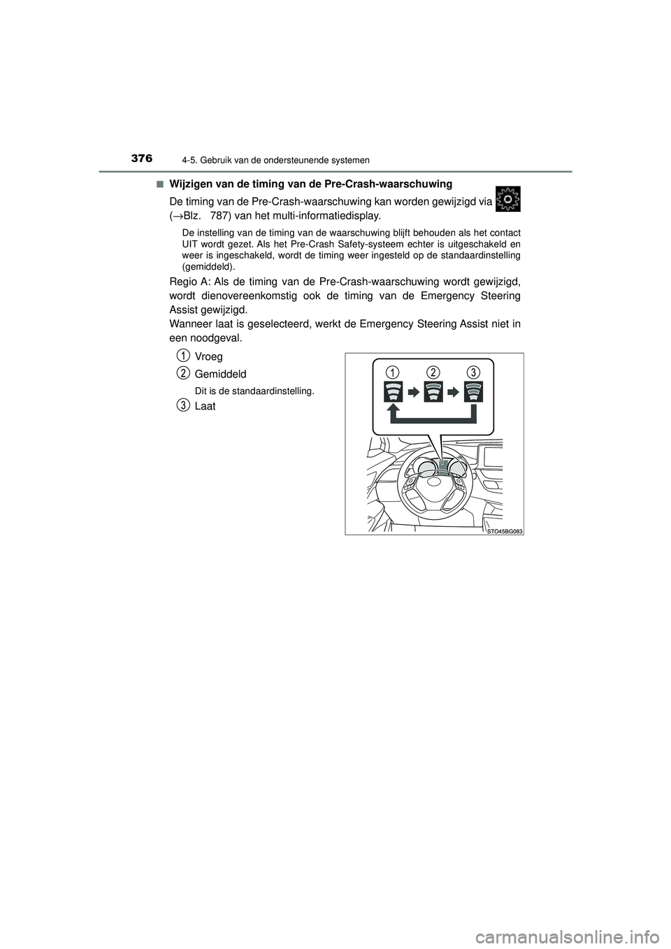 TOYOTA C-HR 2022 Instructieboekje (in Dutch) 3764-5. Gebruik van de ondersteunende systemen
C-HR_HV_OM_Europe_OM10720E■
Wijzigen van de timing van de Pre-Crash-waarschuwing
De timing van de Pre-Crash-waarschuwing kan worden gewijzigd via
(
TOYOTA C-HR 2022 Instructieboekje (in Dutch) 3764-5. Gebruik van de ondersteunende systemen
C-HR_HV_OM_Europe_OM10720E■
Wijzigen van de timing van de Pre-Crash-waarschuwing
De timing van de Pre-Crash-waarschuwing kan worden gewijzigd via
(