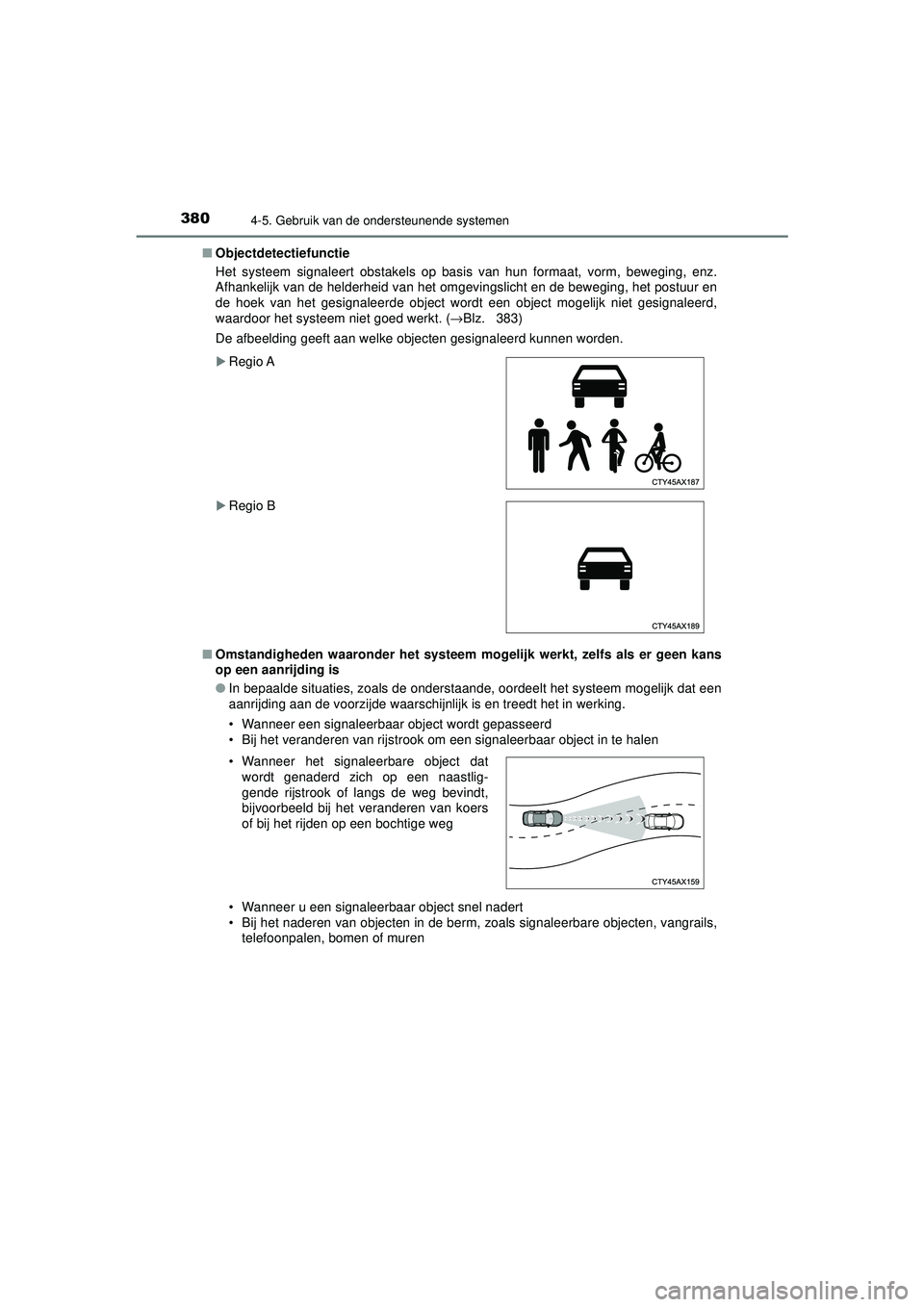 TOYOTA C-HR 2022 Instructieboekje (in Dutch) 3804-5. Gebruik van de ondersteunende systemen
C-HR_HV_OM_Europe_OM10720E■
Objectdetectiefunctie
Het systeem signaleert obstakels op basis van hun formaat, vorm, beweging, enz.
Afhankelijk van de he TOYOTA C-HR 2022 Instructieboekje (in Dutch) 3804-5. Gebruik van de ondersteunende systemen
C-HR_HV_OM_Europe_OM10720E■
Objectdetectiefunctie
Het systeem signaleert obstakels op basis van hun formaat, vorm, beweging, enz.
Afhankelijk van de he