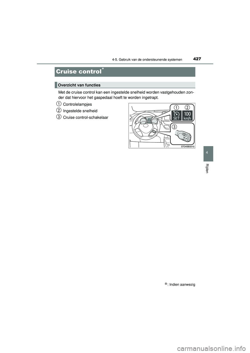 TOYOTA C-HR 2022 Instructieboekje (in Dutch) 427
4
4-5. Gebruik van de ondersteunende systemen
Rijden
C-HR_HV_OM_Europe_OM10720E
Cruise control*
Met de cruise control kan een ingestelde snelheid worden vastgehouden zon-
der dat hiervoor het gasp TOYOTA C-HR 2022 Instructieboekje (in Dutch) 427
4
4-5. Gebruik van de ondersteunende systemen
Rijden
C-HR_HV_OM_Europe_OM10720E
Cruise control*
Met de cruise control kan een ingestelde snelheid worden vastgehouden zon-
der dat hiervoor het gasp