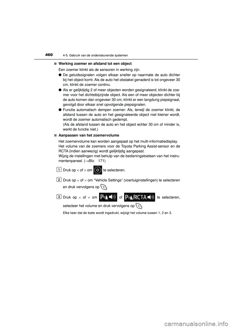 TOYOTA C-HR 2022 Instructieboekje (in Dutch) 4604-5. Gebruik van de ondersteunende systemen
C-HR_HV_OM_Europe_OM10720E■
Werking zoemer en af
stand tot een object
Een zoemer klinkt als de sensoren in werking zijn.
● De geluidssignalen volgen TOYOTA C-HR 2022 Instructieboekje (in Dutch) 4604-5. Gebruik van de ondersteunende systemen
C-HR_HV_OM_Europe_OM10720E■
Werking zoemer en af
stand tot een object
Een zoemer klinkt als de sensoren in werking zijn.
● De geluidssignalen volgen