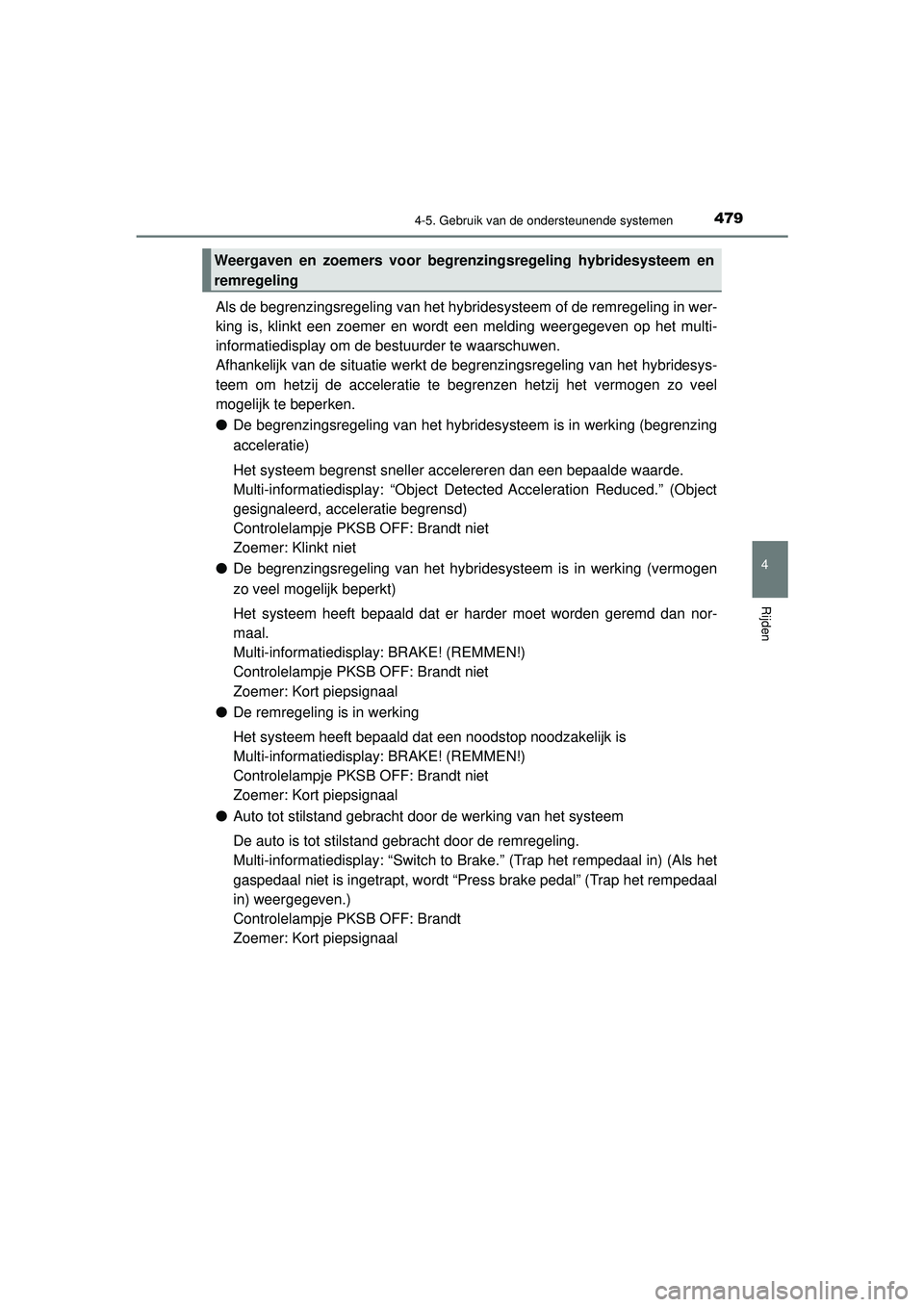 TOYOTA C-HR 2022 Instructieboekje (in Dutch) 4794-5. Gebruik van de ondersteunende systemen
4
Rijden
C-HR_HV_OM_Europe_OM10720E
Als de begrenzingsregeling van het hybridesysteem of de remregeling in wer-
king is, klinkt een zoemer en wordt een m TOYOTA C-HR 2022 Instructieboekje (in Dutch) 4794-5. Gebruik van de ondersteunende systemen
4
Rijden
C-HR_HV_OM_Europe_OM10720E
Als de begrenzingsregeling van het hybridesysteem of de remregeling in wer-
king is, klinkt een zoemer en wordt een m