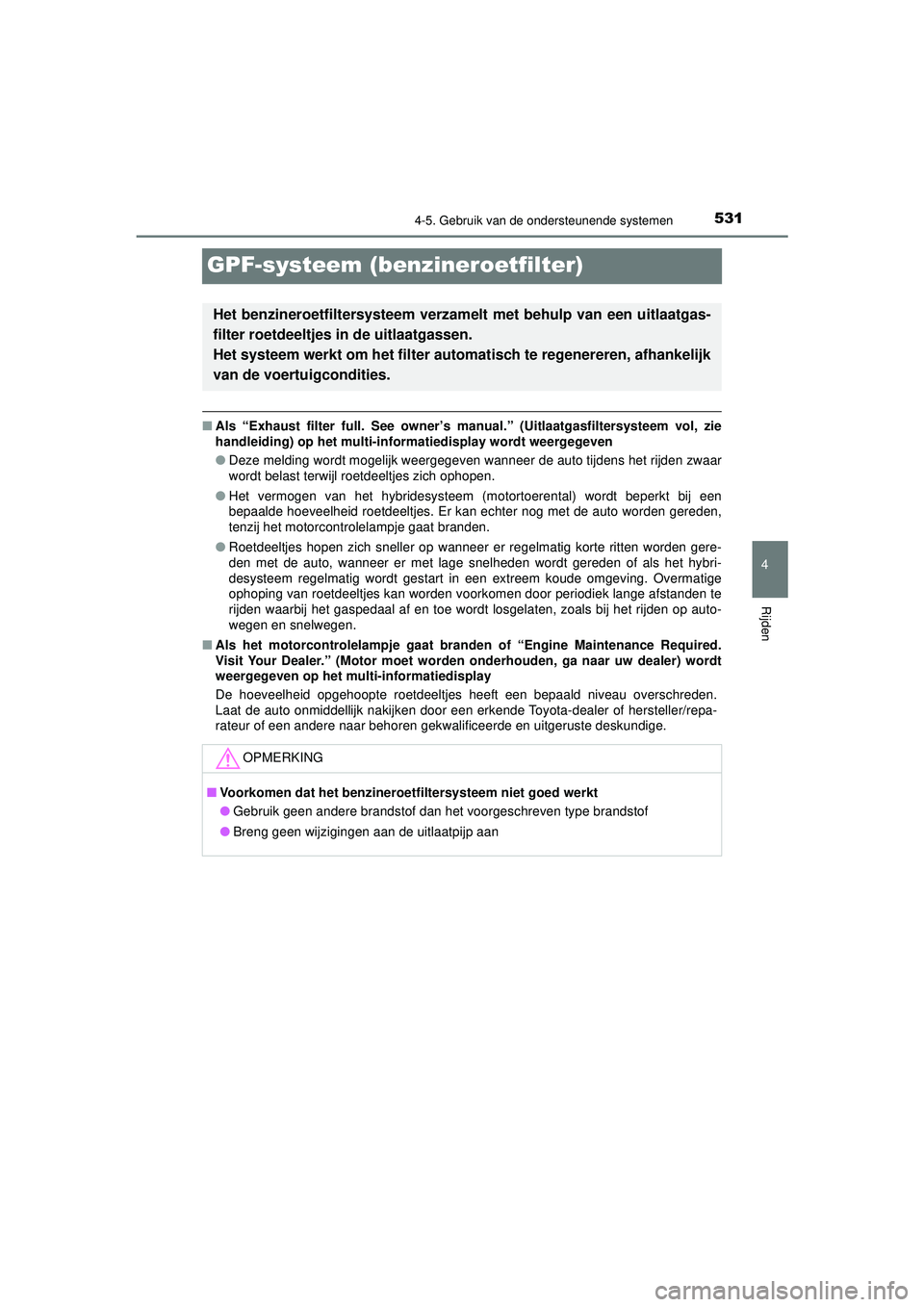 TOYOTA C-HR 2022  Instructieboekje (in Dutch) 531
4
4-5. Gebruik van de ondersteunende systemen
Rijden
C-HR_HV_OM_Europe_OM10720E
GPF-systeem (benzineroetfilter)
■Als “Exhaust filter full. See owner’s ma nual.” (Uitlaatgasfiltersysteem vo