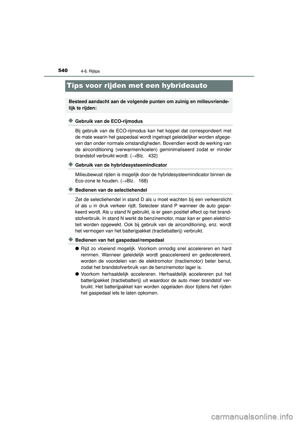 TOYOTA C-HR 2022 Instructieboekje (in Dutch) 5404-6. Rijtips
C-HR_HV_OM_Europe_OM10720E
Tips voor rijden met een hybrideauto
◆Gebruik van de ECO-rijmodus
Bij gebruik van de ECO-rijmodus kan het koppel dat correspondeert met
de mate waarin het TOYOTA C-HR 2022 Instructieboekje (in Dutch) 5404-6. Rijtips
C-HR_HV_OM_Europe_OM10720E
Tips voor rijden met een hybrideauto
◆Gebruik van de ECO-rijmodus
Bij gebruik van de ECO-rijmodus kan het koppel dat correspondeert met
de mate waarin het
