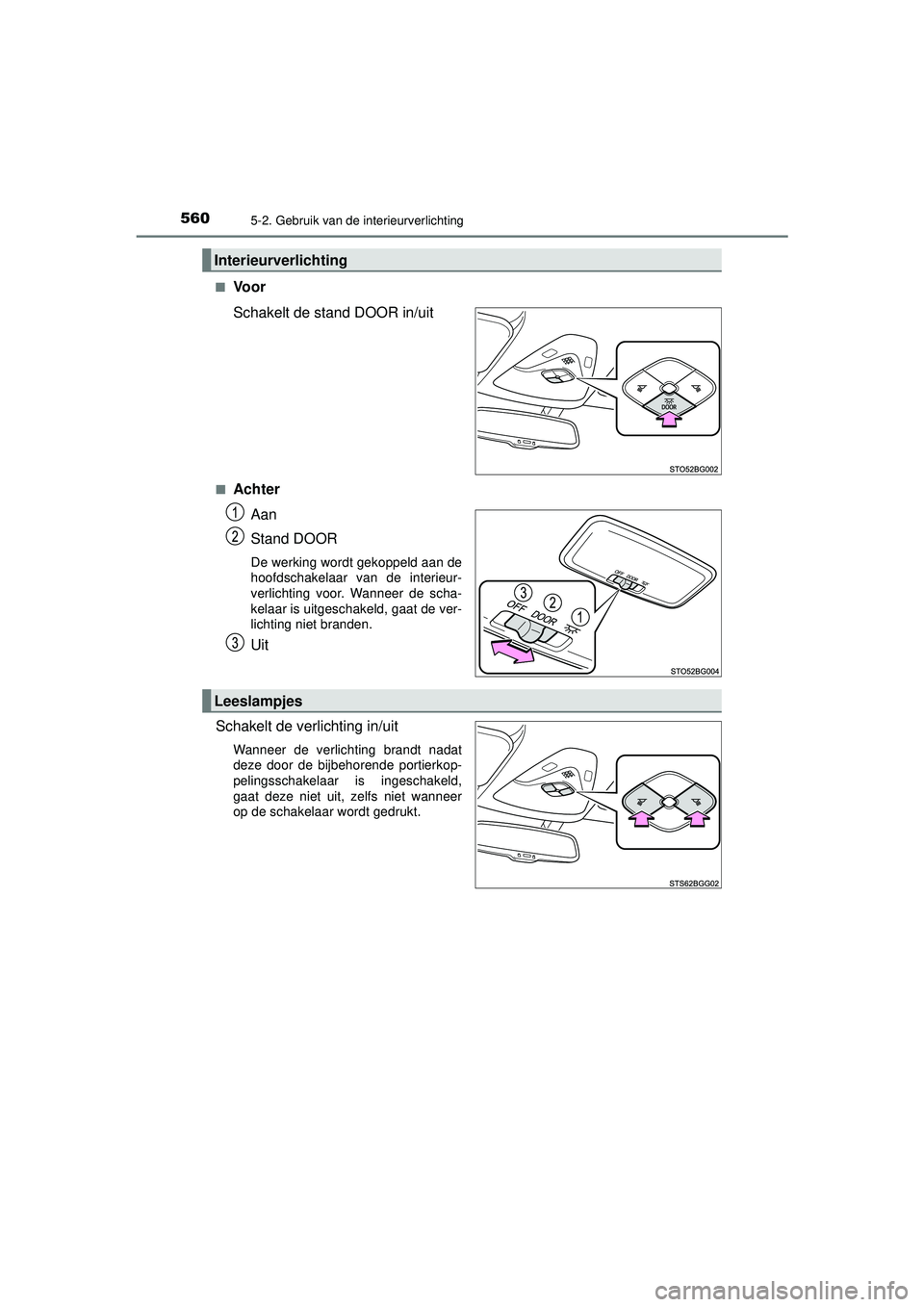 TOYOTA C-HR 2022  Instructieboekje (in Dutch) 5605-2. Gebruik van de interieurverlichting
C-HR_HV_OM_Europe_OM10720E■
Vo o r
Schakelt de stand DOOR in/uit
■Achter
Aan
Stand DOOR
De werking wordt gekoppeld aan de
hoofdschakelaar van de interie