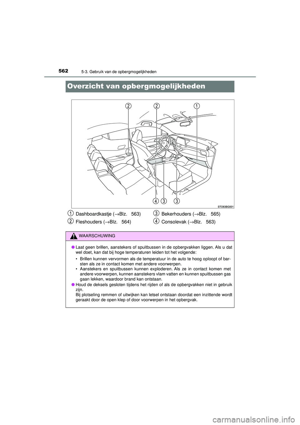 TOYOTA C-HR 2022 Instructieboekje (in Dutch) 5625-3. Gebruik van de opbergmogelijkheden
C-HR_HV_OM_Europe_OM10720E
Overzicht van opbergmogelijkheden
Dashboardkastje (→Blz. 563)
Fleshouders ( →Blz. 564) Bekerhouders (
→Blz. 565)
Consolev TOYOTA C-HR 2022 Instructieboekje (in Dutch) 5625-3. Gebruik van de opbergmogelijkheden
C-HR_HV_OM_Europe_OM10720E
Overzicht van opbergmogelijkheden
Dashboardkastje (→Blz. 563)
Fleshouders ( →Blz. 564) Bekerhouders (
→Blz. 565)
Consolev