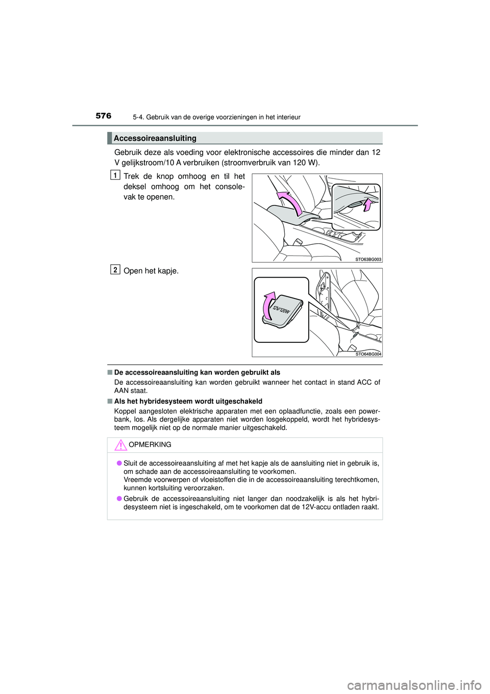 TOYOTA C-HR 2022 Instructieboekje (in Dutch) 5765-4. Gebruik van de overige voorzieningen in het interieur
C-HR_HV_OM_Europe_OM10720E
Gebruik deze als voeding voor elektronische accessoires die minder dan 12
V gelijkstroom/10 A verbruiken (stroo TOYOTA C-HR 2022 Instructieboekje (in Dutch) 5765-4. Gebruik van de overige voorzieningen in het interieur
C-HR_HV_OM_Europe_OM10720E
Gebruik deze als voeding voor elektronische accessoires die minder dan 12
V gelijkstroom/10 A verbruiken (stroo
