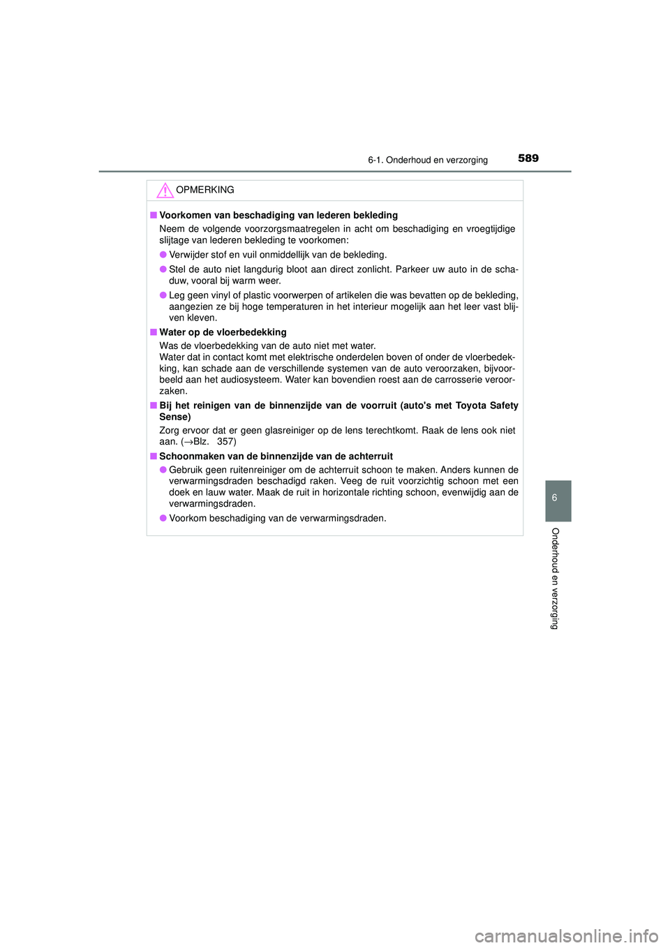 TOYOTA C-HR 2022 Instructieboekje (in Dutch) 5896-1. Onderhoud en verzorging
6
Onderhoud en verzorging
C-HR_HV_OM_Europe_OM10720E
OPMERKING
■Voorkomen van beschadiging van lederen bekleding
Neem de volgende voorzorgsmaatregelen in acht om besc TOYOTA C-HR 2022 Instructieboekje (in Dutch) 5896-1. Onderhoud en verzorging
6
Onderhoud en verzorging
C-HR_HV_OM_Europe_OM10720E
OPMERKING
■Voorkomen van beschadiging van lederen bekleding
Neem de volgende voorzorgsmaatregelen in acht om besc