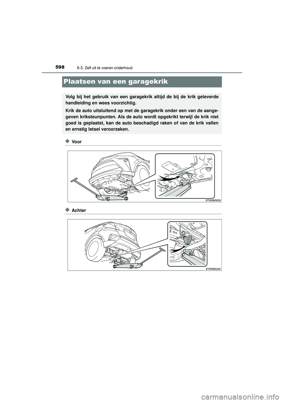 TOYOTA C-HR 2022 Instructieboekje (in Dutch) 5986-3. Zelf uit te voeren onderhoud
C-HR_HV_OM_Europe_OM10720E
Plaatsen van een garagekrik
◆Vo o r
◆Achter
Volg bij het gebruik van een garagekrik altijd de bij de krik geleverde
handleiding en w TOYOTA C-HR 2022 Instructieboekje (in Dutch) 5986-3. Zelf uit te voeren onderhoud
C-HR_HV_OM_Europe_OM10720E
Plaatsen van een garagekrik
◆Vo o r
◆Achter
Volg bij het gebruik van een garagekrik altijd de bij de krik geleverde
handleiding en w