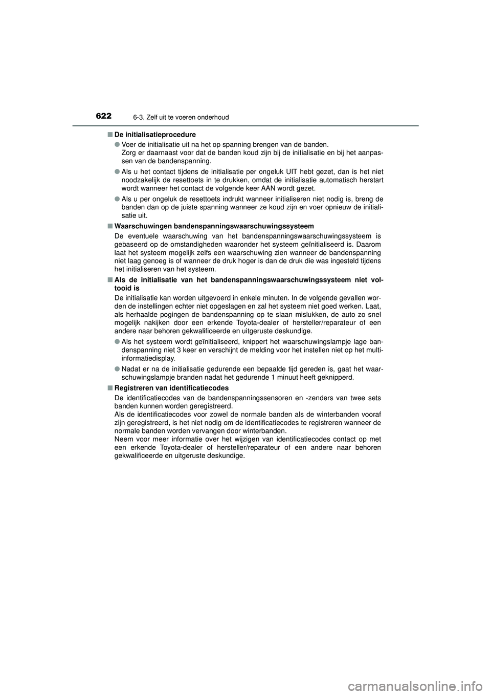 TOYOTA C-HR 2022 Instructieboekje (in Dutch) 6226-3. Zelf uit te voeren onderhoud
C-HR_HV_OM_Europe_OM10720E■
De initialisatieprocedure
●Voer de initialisatie uit na het op spanning brengen van de banden.
Zorg er daarnaast voor dat de banden TOYOTA C-HR 2022 Instructieboekje (in Dutch) 6226-3. Zelf uit te voeren onderhoud
C-HR_HV_OM_Europe_OM10720E■
De initialisatieprocedure
●Voer de initialisatie uit na het op spanning brengen van de banden.
Zorg er daarnaast voor dat de banden