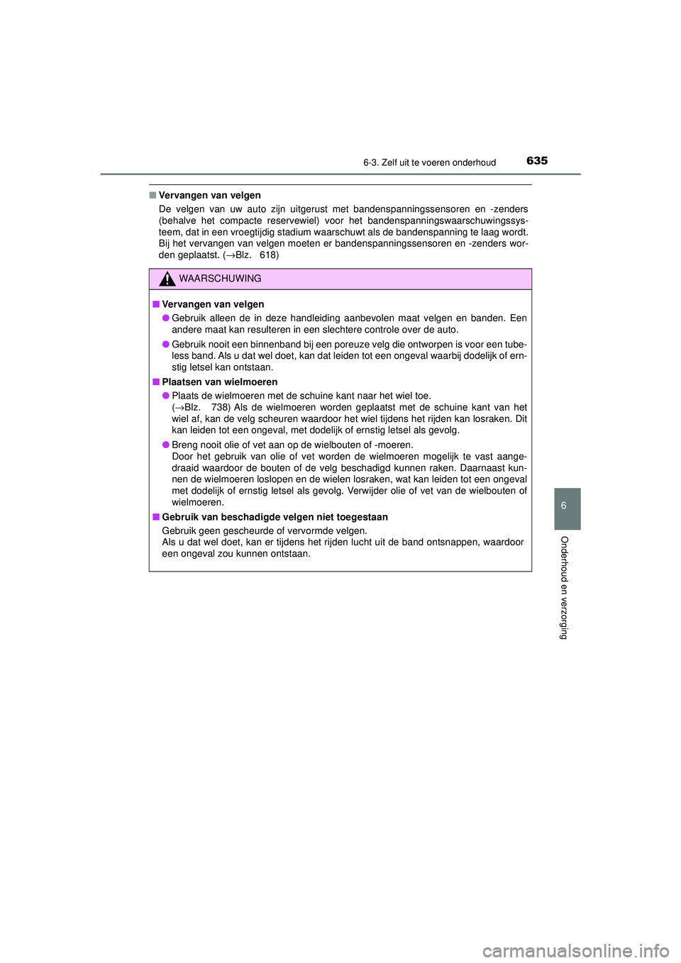 TOYOTA C-HR 2022 Instructieboekje (in Dutch) 6356-3. Zelf uit te voeren onderhoud
C-HR_HV_OM_Europe_OM10720E
6
Onderhoud en verzorging
■Vervangen van velgen
De velgen van uw auto zijn uitgerust met bandenspanningssensoren en -zenders
(behalve TOYOTA C-HR 2022 Instructieboekje (in Dutch) 6356-3. Zelf uit te voeren onderhoud
C-HR_HV_OM_Europe_OM10720E
6
Onderhoud en verzorging
■Vervangen van velgen
De velgen van uw auto zijn uitgerust met bandenspanningssensoren en -zenders
(behalve