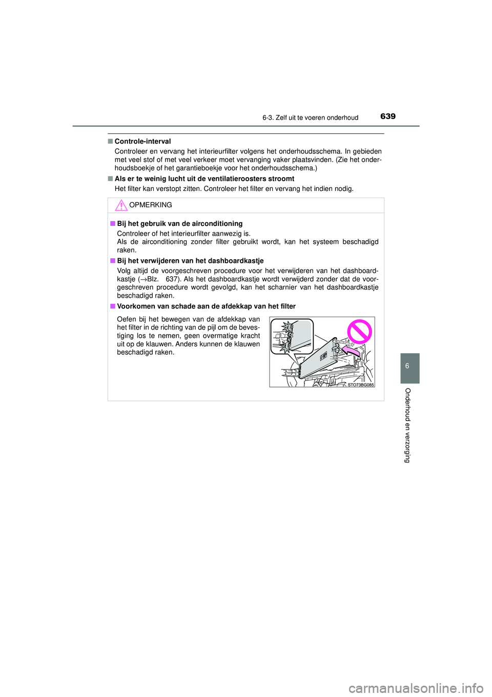 TOYOTA C-HR 2022 Instructieboekje (in Dutch) 6396-3. Zelf uit te voeren onderhoud
C-HR_HV_OM_Europe_OM10720E
6
Onderhoud en verzorging
■Controle-interval
Controleer en vervang het interieurfilter volgens het onderhoudsschema. In gebieden
met TOYOTA C-HR 2022 Instructieboekje (in Dutch) 6396-3. Zelf uit te voeren onderhoud
C-HR_HV_OM_Europe_OM10720E
6
Onderhoud en verzorging
■Controle-interval
Controleer en vervang het interieurfilter volgens het onderhoudsschema. In gebieden
met