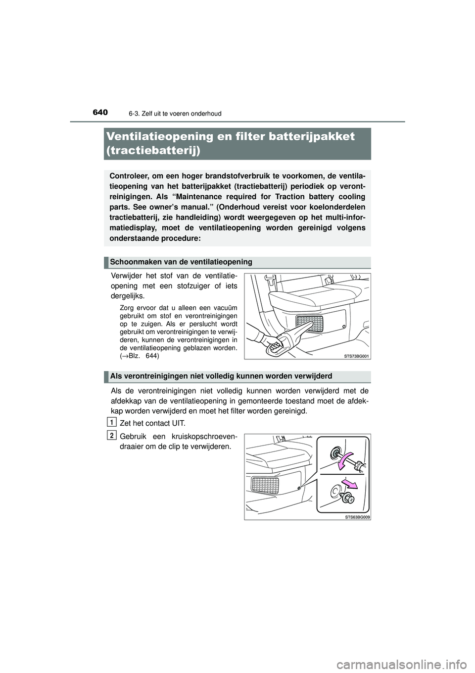TOYOTA C-HR 2022 Instructieboekje (in Dutch) 6406-3. Zelf uit te voeren onderhoud
C-HR_HV_OM_Europe_OM10720E
Ventilatieopening en filter batterijpakket
(tractiebatterij)
Verwijder het stof van de ventilatie-
opening met een stofzuiger of iets
d TOYOTA C-HR 2022 Instructieboekje (in Dutch) 6406-3. Zelf uit te voeren onderhoud
C-HR_HV_OM_Europe_OM10720E
Ventilatieopening en filter batterijpakket
(tractiebatterij)
Verwijder het stof van de ventilatie-
opening met een stofzuiger of iets
d