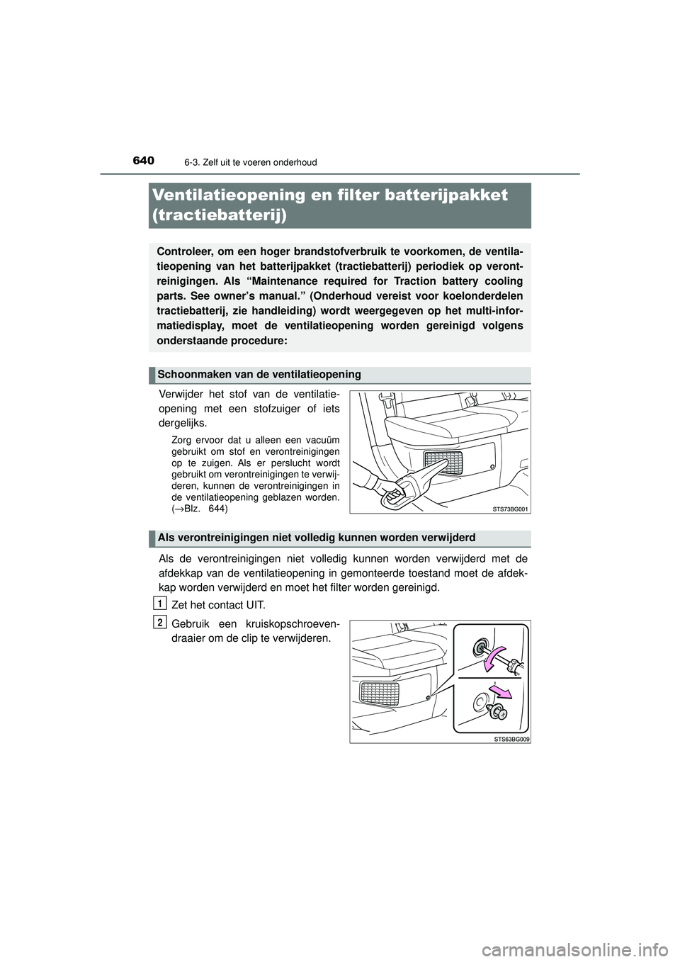 TOYOTA C-HR 2022  Instructieboekje (in Dutch) 6406-3. Zelf uit te voeren onderhoud
C-HR_HV_OM_Europe_OM10720E
Ventilatieopening en filter batterijpakket 
(tractiebatterij)
Verwijder het stof van de ventilatie-
opening met een stofzuiger of iets
d