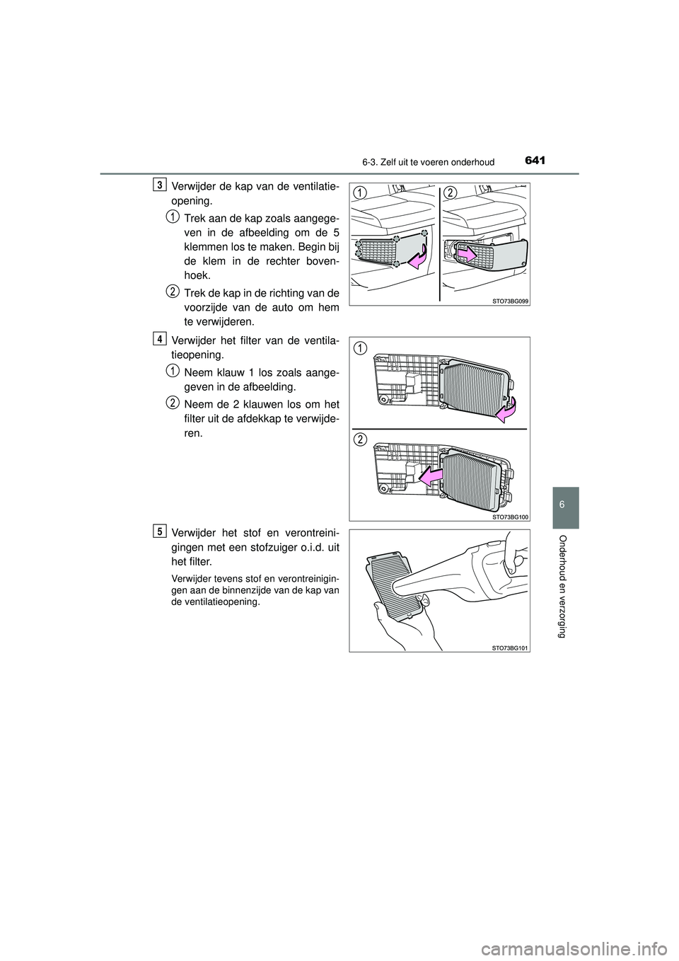 TOYOTA C-HR 2022 Instructieboekje (in Dutch) 6416-3. Zelf uit te voeren onderhoud
C-HR_HV_OM_Europe_OM10720E
6
Onderhoud en verzorging
Verwijder de kap van de ventilatie-
opening.Trek aan de kap zoals aangege-
ven in de afbeelding om de 5
klemme TOYOTA C-HR 2022 Instructieboekje (in Dutch) 6416-3. Zelf uit te voeren onderhoud
C-HR_HV_OM_Europe_OM10720E
6
Onderhoud en verzorging
Verwijder de kap van de ventilatie-
opening.Trek aan de kap zoals aangege-
ven in de afbeelding om de 5
klemme