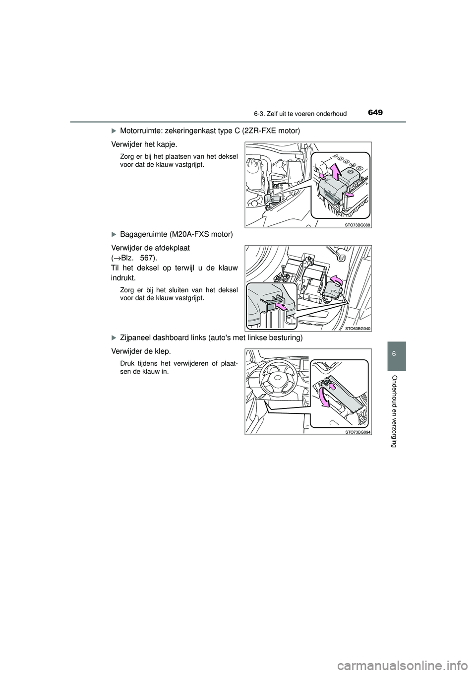TOYOTA C-HR 2022  Instructieboekje (in Dutch) 6496-3. Zelf uit te voeren onderhoud
C-HR_HV_OM_Europe_OM10720E
6
Onderhoud en verzorging
Motorruimte: zekeringenkast type C (2ZR-FXE motor)
Verwijder het kapje.
Zorg er bij het plaatsen van het de