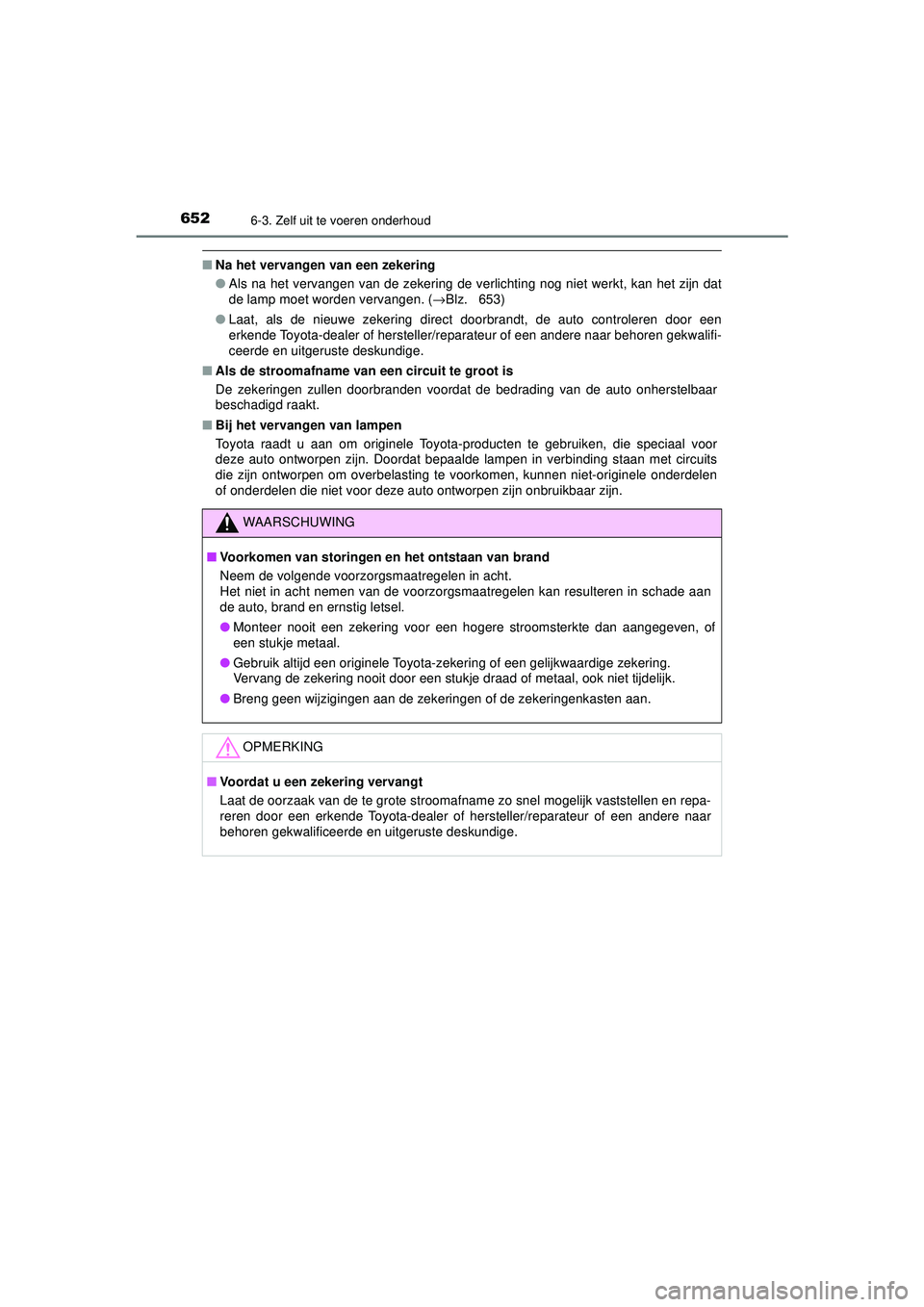TOYOTA C-HR 2022  Instructieboekje (in Dutch) 6526-3. Zelf uit te voeren onderhoud
C-HR_HV_OM_Europe_OM10720E
■Na het vervangen van een zekering
●Als na het vervangen van de zekering de verlichting nog niet werkt, kan het zijn dat
de lamp moe
