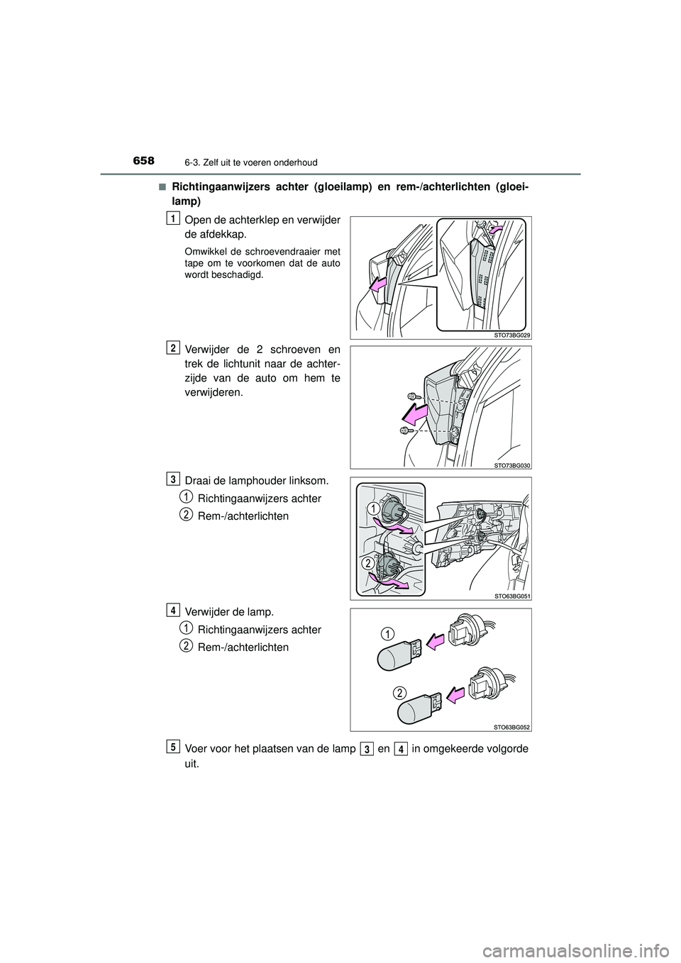 TOYOTA C-HR 2022  Instructieboekje (in Dutch) 6586-3. Zelf uit te voeren onderhoud
C-HR_HV_OM_Europe_OM10720E■
Richtingaanwijzers achter (gloeilamp
) en rem-/achterlichten (gloei-
lamp)
Open de achterklep en verwijder
de afdekkap.
Omwikkel de s