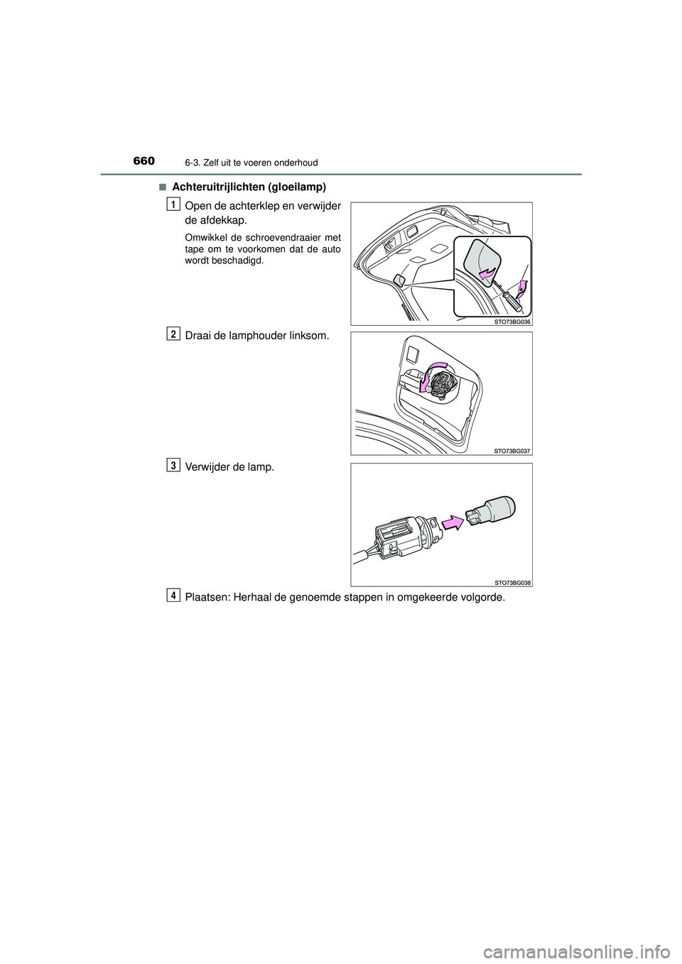 TOYOTA C-HR 2022  Instructieboekje (in Dutch) 6606-3. Zelf uit te voeren onderhoud
C-HR_HV_OM_Europe_OM10720E■
Achteruitrijlichten (gloeilamp)
Open de achterklep en verwijder
de afdekkap.
Omwikkel de schroevendraaier met
tape om te voorkomen da