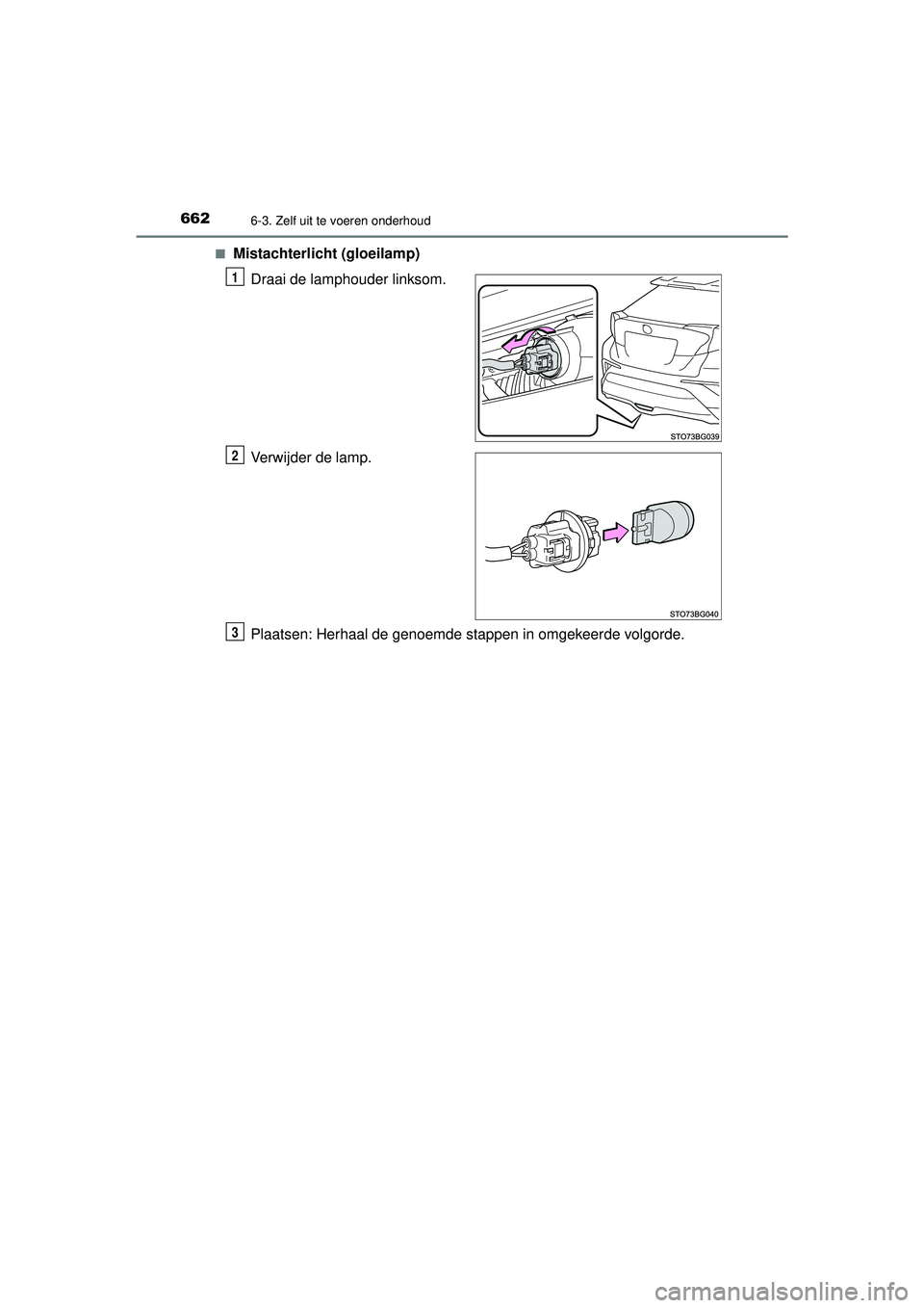TOYOTA C-HR 2022  Instructieboekje (in Dutch) 6626-3. Zelf uit te voeren onderhoud
C-HR_HV_OM_Europe_OM10720E■
Mistachterlicht (gloeilamp)
Draai de lamphouder linksom.
Verwijder de lamp.
Plaatsen: Herhaal de genoemde stappen in omgekeerde volgo