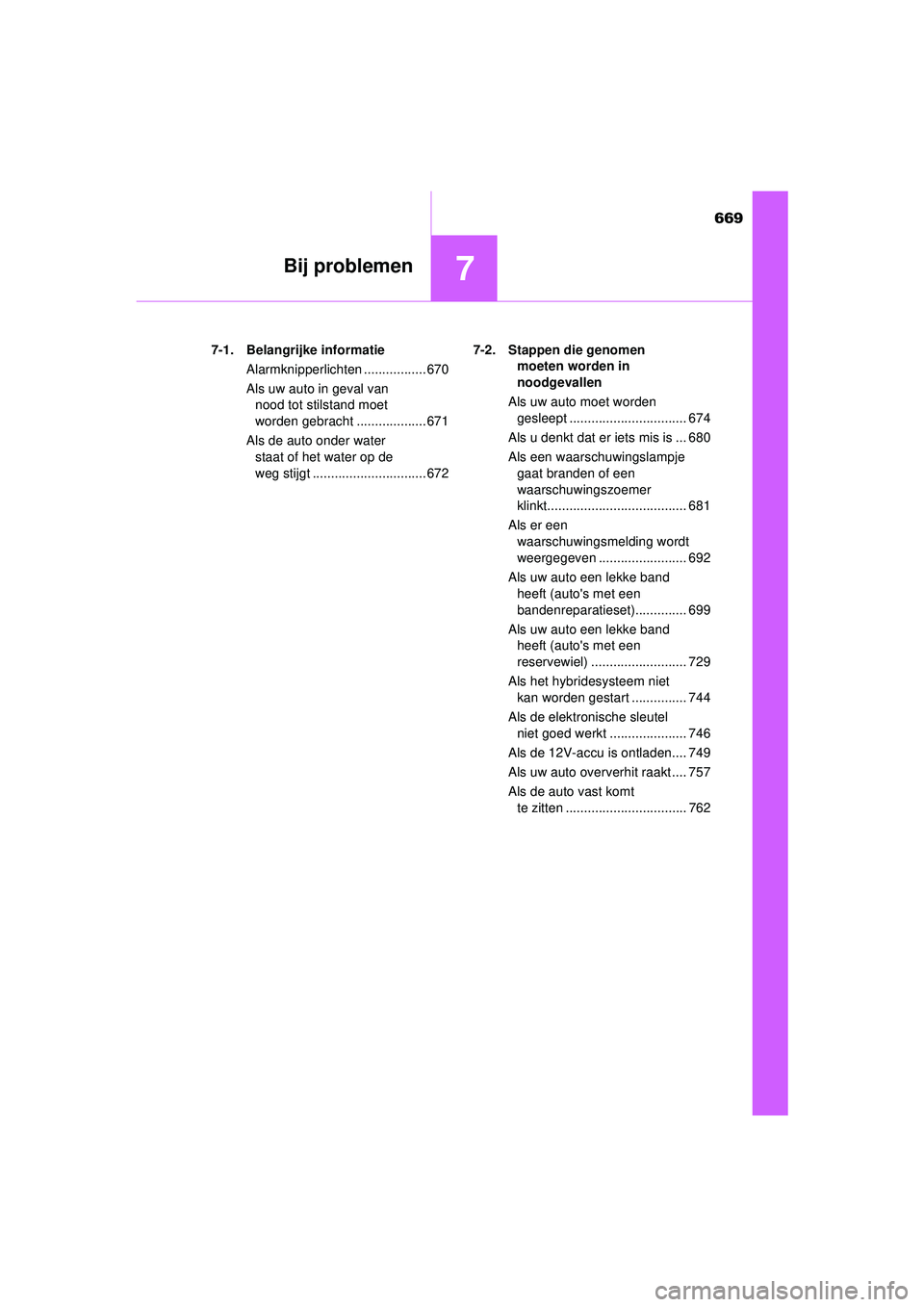 TOYOTA C-HR 2022 Instructieboekje (in Dutch) 669
7Bij problemen
C-HR_HV_OM_Europe_OM10720E7-1. Belangrijke informatie
Alarmknipperlichten ................. 670
Als uw auto in geval van nood tot stilstand moet
worden gebracht ................... TOYOTA C-HR 2022 Instructieboekje (in Dutch) 669
7Bij problemen
C-HR_HV_OM_Europe_OM10720E7-1. Belangrijke informatie
Alarmknipperlichten ................. 670
Als uw auto in geval van nood tot stilstand moet
worden gebracht ...................