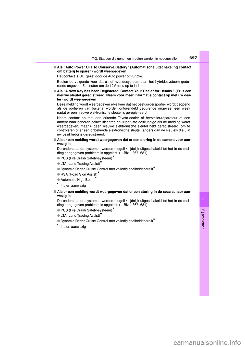 TOYOTA C-HR 2022 Instructieboekje (in Dutch) 6977-2. Stappen die genomen moeten worden in noodgevallen
C-HR_HV_OM_Europe_OM10720E
7
Bij problemen
■Als “Auto Power OFF to Conserve Battery ” (Automatische uitschakeling contact
om batterij te TOYOTA C-HR 2022 Instructieboekje (in Dutch) 6977-2. Stappen die genomen moeten worden in noodgevallen
C-HR_HV_OM_Europe_OM10720E
7
Bij problemen
■Als “Auto Power OFF to Conserve Battery ” (Automatische uitschakeling contact
om batterij te
