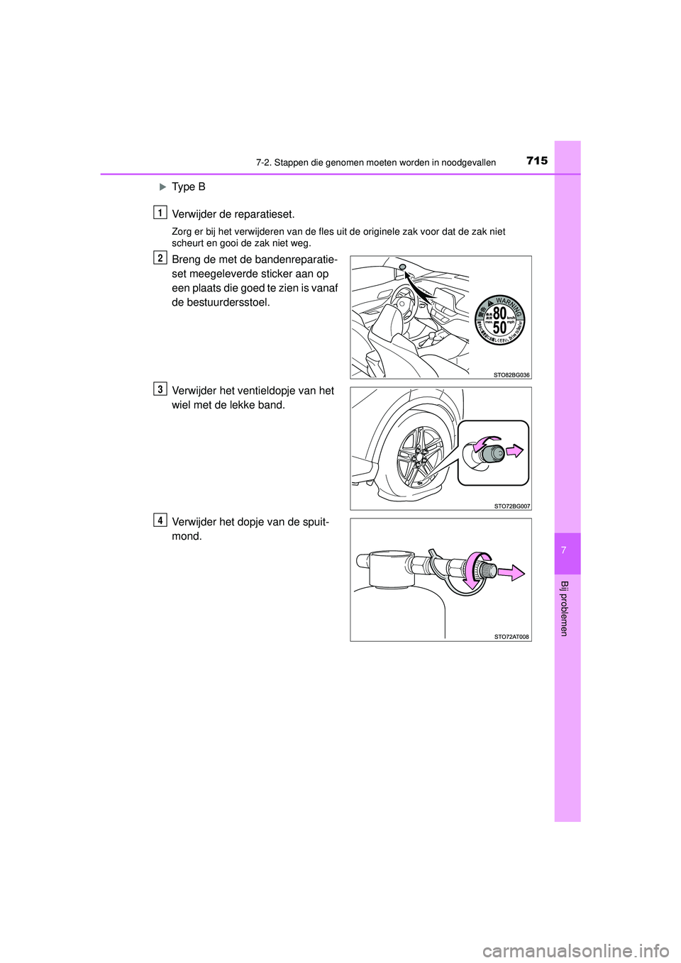 TOYOTA C-HR 2022  Instructieboekje (in Dutch) 7157-2. Stappen die genomen moeten worden in noodgevallen
C-HR_HV_OM_Europe_OM10720E
7
Bij problemen
Type B
Verwijder de reparatieset.
Zorg er bij het verwijderen van de fles uit de originele zak v