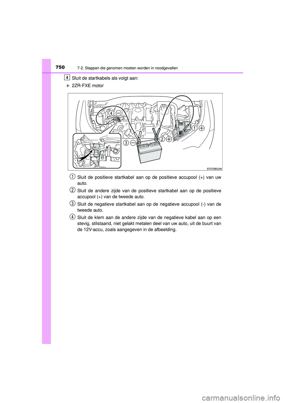TOYOTA C-HR 2022 Instructieboekje (in Dutch) 7507-2. Stappen die genomen moeten worden in noodgevallen
C-HR_HV_OM_Europe_OM10720E
Sluit de startkabels als volgt aan:
2ZR-FXE motorSluit de positieve startkabel aan op de positieve accupool (+) TOYOTA C-HR 2022 Instructieboekje (in Dutch) 7507-2. Stappen die genomen moeten worden in noodgevallen
C-HR_HV_OM_Europe_OM10720E
Sluit de startkabels als volgt aan:
2ZR-FXE motorSluit de positieve startkabel aan op de positieve accupool (+)