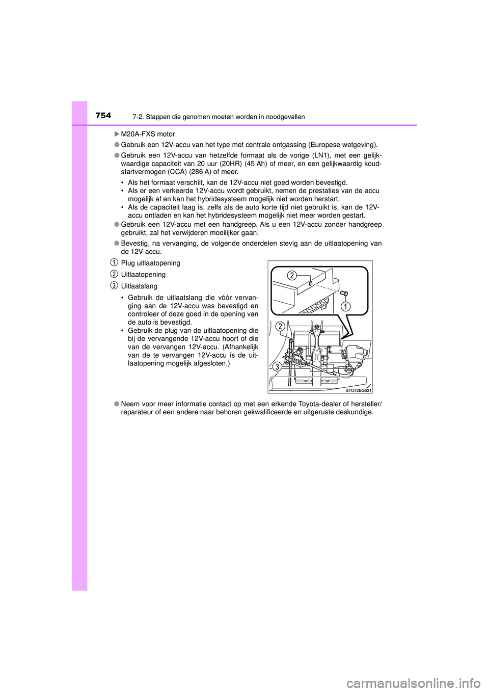 TOYOTA C-HR 2022 Instructieboekje (in Dutch) 7547-2. Stappen die genomen moeten worden in noodgevallen
C-HR_HV_OM_Europe_OM10720E
M20A-FXS motor
● Gebruik een 12V-accu van het type met centrale ontgassing (Europese wetgeving).
● Gebruik e TOYOTA C-HR 2022 Instructieboekje (in Dutch) 7547-2. Stappen die genomen moeten worden in noodgevallen
C-HR_HV_OM_Europe_OM10720E
M20A-FXS motor
● Gebruik een 12V-accu van het type met centrale ontgassing (Europese wetgeving).
● Gebruik e