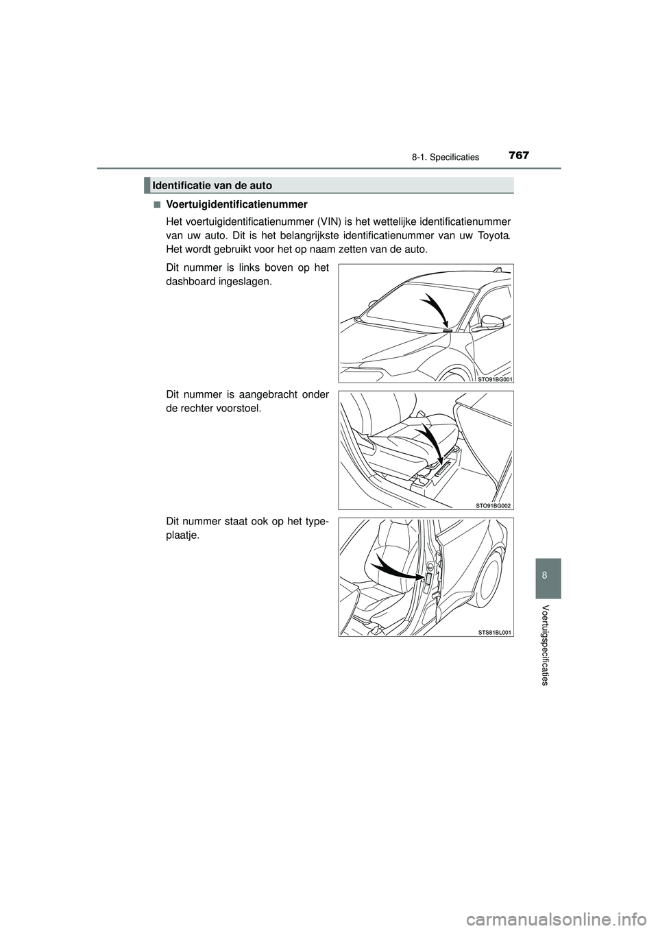 TOYOTA C-HR 2022 Instructieboekje (in Dutch) 7678-1. Specificaties
C-HR_HV_OM_Europe_OM10720E
8
Voertuigspecificaties
■Voertuigidentificatienummer
Het voertuigidentificatienummer (VIN) is het wettelijke identificatienummer
van uw auto. Dit is TOYOTA C-HR 2022 Instructieboekje (in Dutch) 7678-1. Specificaties
C-HR_HV_OM_Europe_OM10720E
8
Voertuigspecificaties
■Voertuigidentificatienummer
Het voertuigidentificatienummer (VIN) is het wettelijke identificatienummer
van uw auto. Dit is