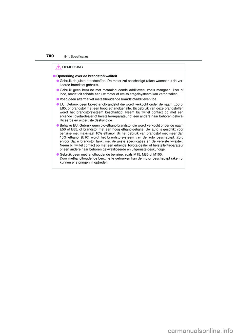 TOYOTA C-HR 2022 Instructieboekje (in Dutch) 7808-1. Specificaties
C-HR_HV_OM_Europe_OM10720E
OPMERKING
■Opmerking over de brandstofkwaliteit
● Gebruik de juiste brandstoffen. De motor zal beschadigd raken wanneer u de ver-
keerde brandstof TOYOTA C-HR 2022 Instructieboekje (in Dutch) 7808-1. Specificaties
C-HR_HV_OM_Europe_OM10720E
OPMERKING
■Opmerking over de brandstofkwaliteit
● Gebruik de juiste brandstoffen. De motor zal beschadigd raken wanneer u de ver-
keerde brandstof