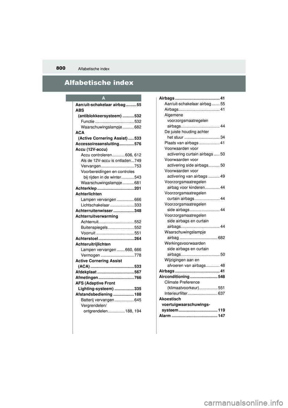 TOYOTA C-HR 2022 Instructieboekje (in Dutch) 800Alfabetische index
C-HR_HV_OM_Europe_OM10720E
Alfabetische index
Aan/uit-schakelaar airbag ......... 55
ABS (antiblokkeersysteem) .......... 532 Functie .................................. 532
Waars TOYOTA C-HR 2022 Instructieboekje (in Dutch) 800Alfabetische index
C-HR_HV_OM_Europe_OM10720E
Alfabetische index
Aan/uit-schakelaar airbag ......... 55
ABS (antiblokkeersysteem) .......... 532 Functie .................................. 532
Waars