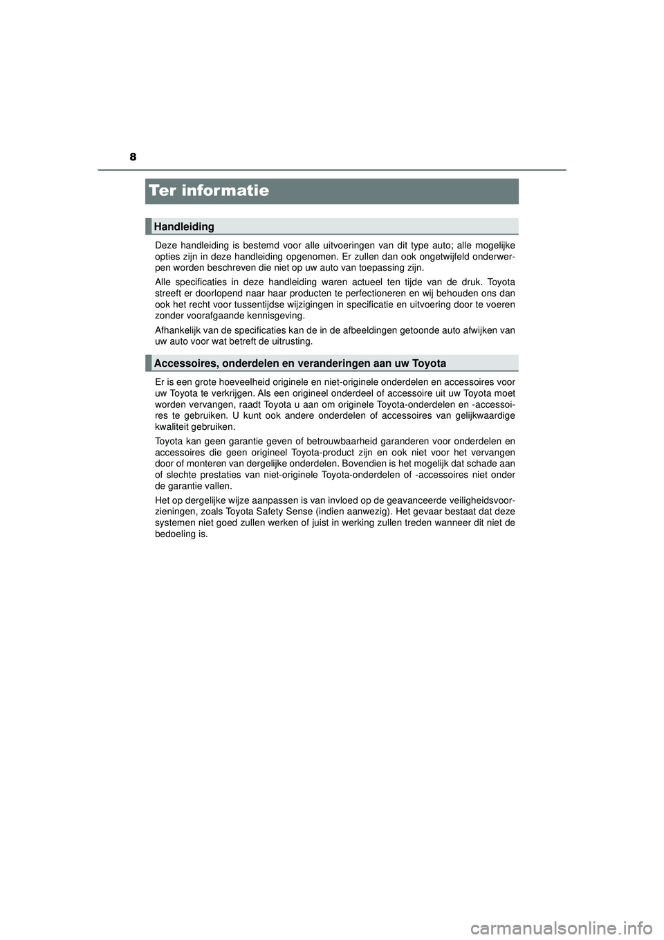TOYOTA C-HR 2022  Instructieboekje (in Dutch) 8
C-HR_HV_OM_Europe_OM10720E
Te r  i n fo r m at i e
Deze handleiding is bestemd voor alle uitvoeringen van dit type auto; alle mogelijke
opties zijn in deze handleiding opgenomen. Er zullen dan ook o