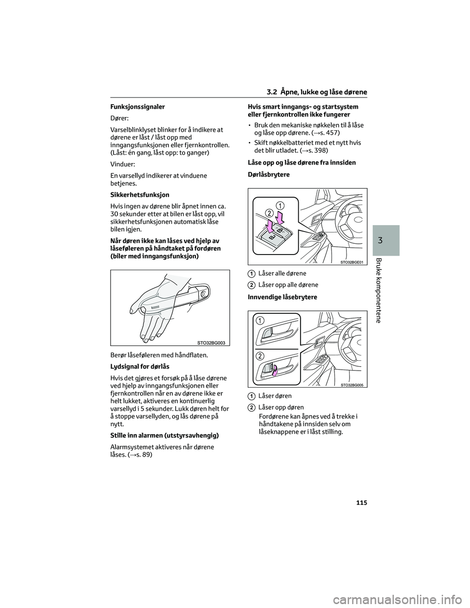 TOYOTA C-HR 2022 Instruksjoner for bruk (in Norwegian) Funksjonssignaler
Dører:
Varselblinklyset blinker for å indikere at
dørene er låst / låst opp med
inngangsfunksjonen eller fjernkontrollen.
(Låst: én gang, låst opp: to ganger)
Vinduer:
En var TOYOTA C-HR 2022 Instruksjoner for bruk (in Norwegian) Funksjonssignaler
Dører:
Varselblinklyset blinker for å indikere at
dørene er låst / låst opp med
inngangsfunksjonen eller fjernkontrollen.
(Låst: én gang, låst opp: to ganger)
Vinduer:
En var