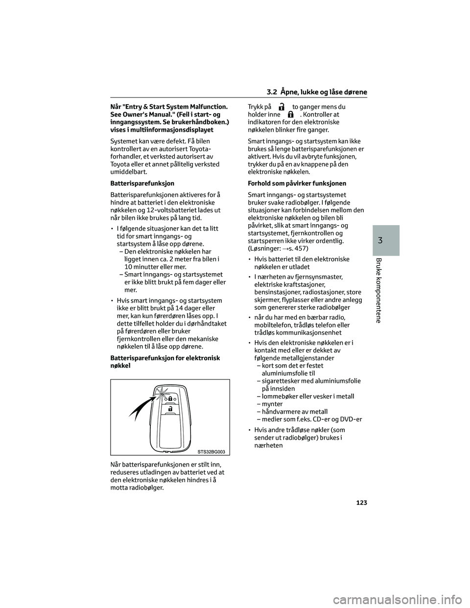 TOYOTA C-HR 2022 Instruksjoner for bruk (in Norwegian) Når "Entry & Start System Malfunction.
See Owner's Manual." (Feil i start- og
inngangssystem. Se brukerhåndboken.)
vises i multiinformasjonsdisplayet
Systemet kan være defekt. Få bilen TOYOTA C-HR 2022 Instruksjoner for bruk (in Norwegian) Når "Entry & Start System Malfunction.
See Owner's Manual." (Feil i start- og
inngangssystem. Se brukerhåndboken.)
vises i multiinformasjonsdisplayet
Systemet kan være defekt. Få bilen