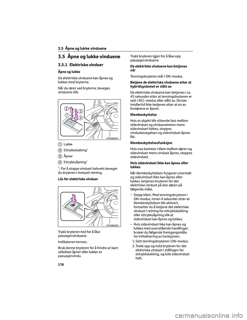 TOYOTA C-HR 2022 Instruksjoner for bruk (in Norwegian) 3.5 Ã…pne og lukke vinduene
3.5.1 Elektriske vinduer
Ã…pne og lukke
De elektriske vinduene kan åpnes og
lukkes med bryterne.
Når du rører ved bryterne, beveges
vinduene slik:
1Lukke
2Ettrykkslukkin TOYOTA C-HR 2022 Instruksjoner for bruk (in Norwegian) 3.5 Ã…pne og lukke vinduene
3.5.1 Elektriske vinduer
Ã…pne og lukke
De elektriske vinduene kan åpnes og
lukkes med bryterne.
Når du rører ved bryterne, beveges
vinduene slik:
1Lukke
2Ettrykkslukkin