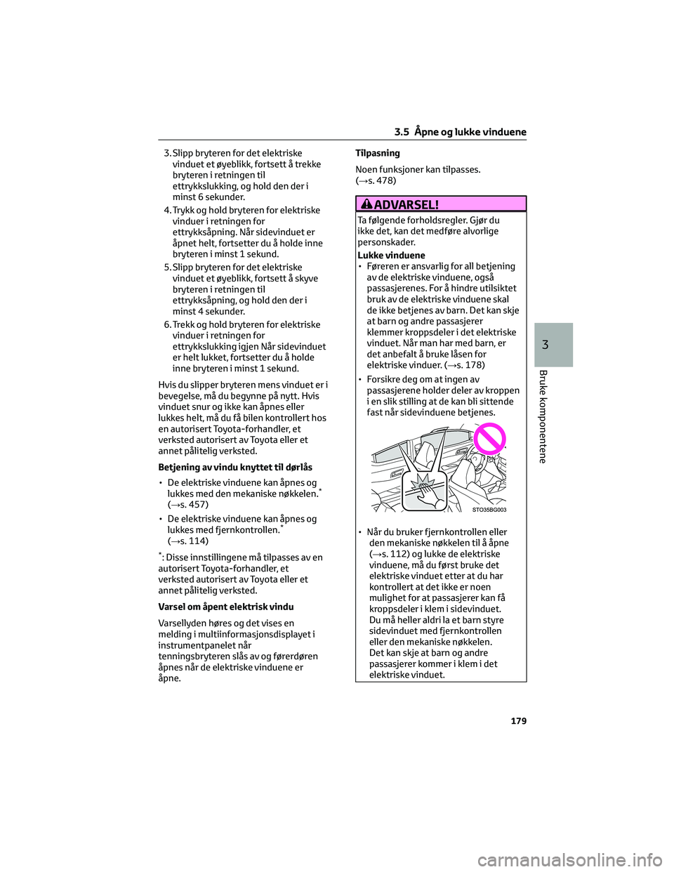 TOYOTA C-HR 2022 Instruksjoner for bruk (in Norwegian) 3. Slipp bryteren for det elektriske
vinduet et øyeblikk, fortsett å trekke
bryteren i retningen til
ettrykkslukking, og hold den der i
minst 6 sekunder.
4. Trykk og hold bryteren for elektriske
vin TOYOTA C-HR 2022 Instruksjoner for bruk (in Norwegian) 3. Slipp bryteren for det elektriske
vinduet et øyeblikk, fortsett å trekke
bryteren i retningen til
ettrykkslukking, og hold den der i
minst 6 sekunder.
4. Trykk og hold bryteren for elektriske
vin