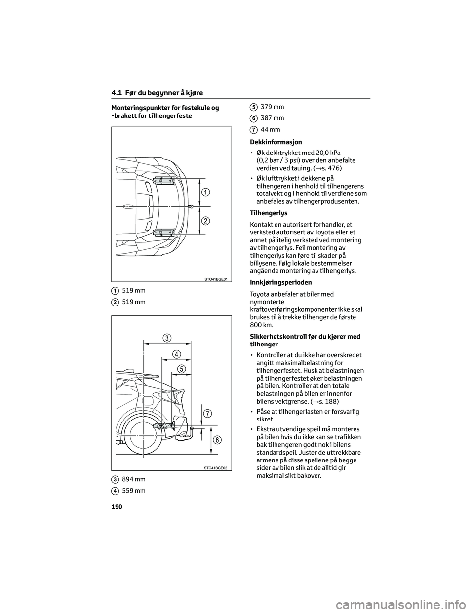 TOYOTA C-HR 2022  Instruksjoner for bruk (in Norwegian) Monteringspunkter for festekule og
-brakett for tilhengerfeste
1519 mm
2519 mm
3894 mm
4559 mm
5379 mm
6387 mm
744 mm
Dekkinformasjon
• Øk dekktrykket med 20,0 kPa
(0,2 bar / 3 psi) over den anbefa