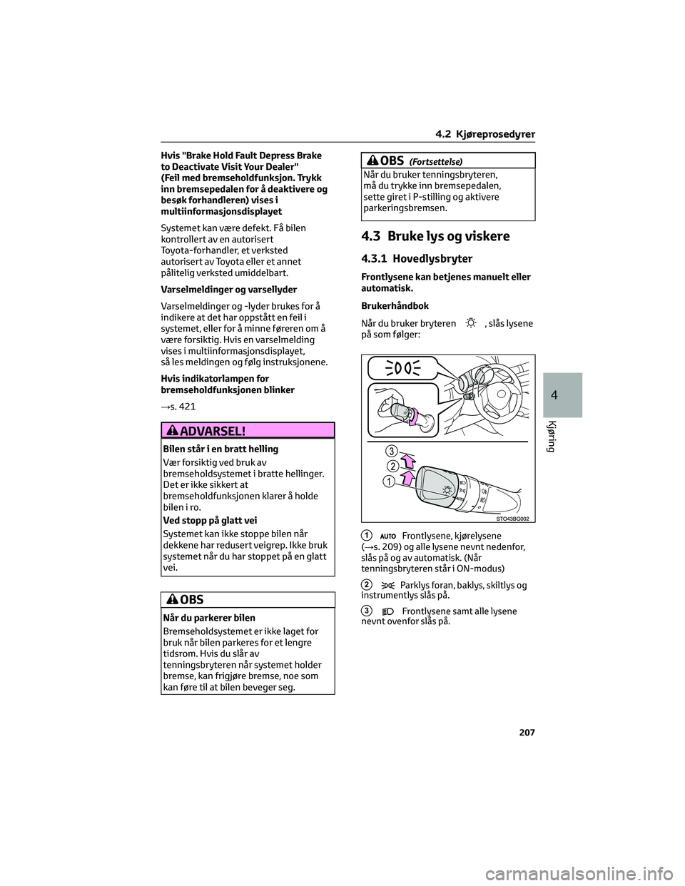 TOYOTA C-HR 2022 Instruksjoner for bruk (in Norwegian) Hvis "Brake Hold Fault Depress Brake
to Deactivate Visit Your Dealer"
(Feil med bremseholdfunksjon. Trykk
inn bremsepedalen for å deaktivere og
besøk forhandleren) vises i
multiinformasjonsd TOYOTA C-HR 2022 Instruksjoner for bruk (in Norwegian) Hvis "Brake Hold Fault Depress Brake
to Deactivate Visit Your Dealer"
(Feil med bremseholdfunksjon. Trykk
inn bremsepedalen for å deaktivere og
besøk forhandleren) vises i
multiinformasjonsd