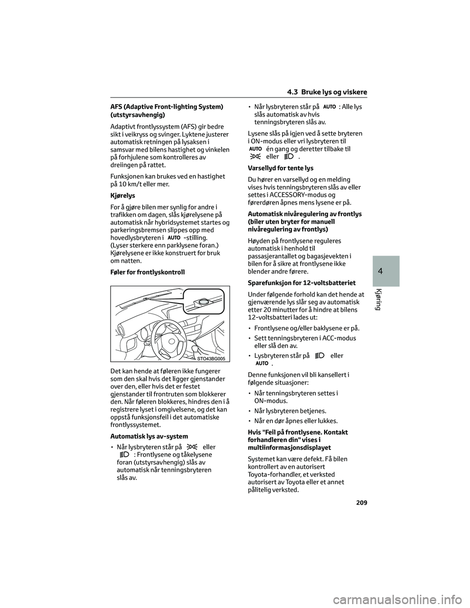 TOYOTA C-HR 2022 Instruksjoner for bruk (in Norwegian) AFS (Adaptive Front-lighting System)
(utstyrsavhengig)
Adaptivt frontlyssystem (AFS) gir bedre
sikt i veikryss og svinger. Lyktene justerer
automatisk retningen på lysaksen i
samsvar med bilens hasti TOYOTA C-HR 2022 Instruksjoner for bruk (in Norwegian) AFS (Adaptive Front-lighting System)
(utstyrsavhengig)
Adaptivt frontlyssystem (AFS) gir bedre
sikt i veikryss og svinger. Lyktene justerer
automatisk retningen på lysaksen i
samsvar med bilens hasti