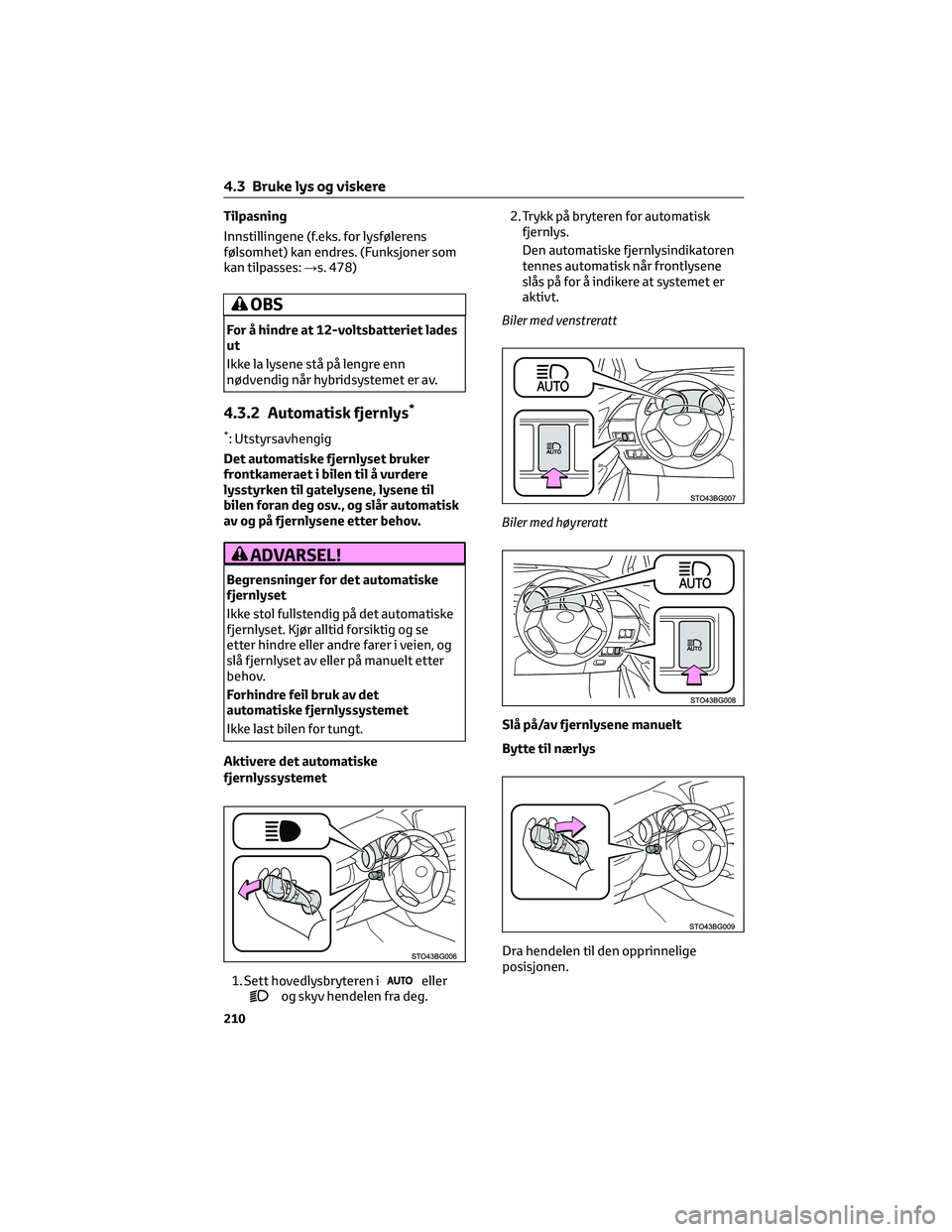 TOYOTA C-HR 2022 Instruksjoner for bruk (in Norwegian) Tilpasning
Innstillingene (f.eks. for lysfølerens
følsomhet) kan endres. (Funksjoner som
kan tilpasses:→s. 478)
OBS
For å hindre at 12-voltsbatteriet lades
ut
Ikke la lysene stå på lengre enn
n TOYOTA C-HR 2022 Instruksjoner for bruk (in Norwegian) Tilpasning
Innstillingene (f.eks. for lysfølerens
følsomhet) kan endres. (Funksjoner som
kan tilpasses:→s. 478)
OBS
For å hindre at 12-voltsbatteriet lades
ut
Ikke la lysene stå på lengre enn
n