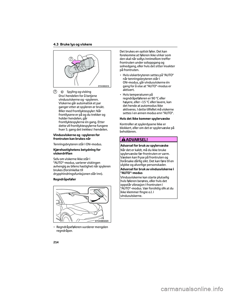 TOYOTA C-HR 2022 Instruksjoner for bruk (in Norwegian) 7Spyling og visking
Dra i hendelen for å betjene
vindusviskerne og -spyleren.
Viskerne går automatisk et par
ganger etter at spyleren er brukt.
Biler med frontlyktespyler: NÃ¥r
frontlysene er på og TOYOTA C-HR 2022 Instruksjoner for bruk (in Norwegian) 7Spyling og visking
Dra i hendelen for å betjene
vindusviskerne og -spyleren.
Viskerne går automatisk et par
ganger etter at spyleren er brukt.
Biler med frontlyktespyler: NÃ¥r
frontlysene er på og