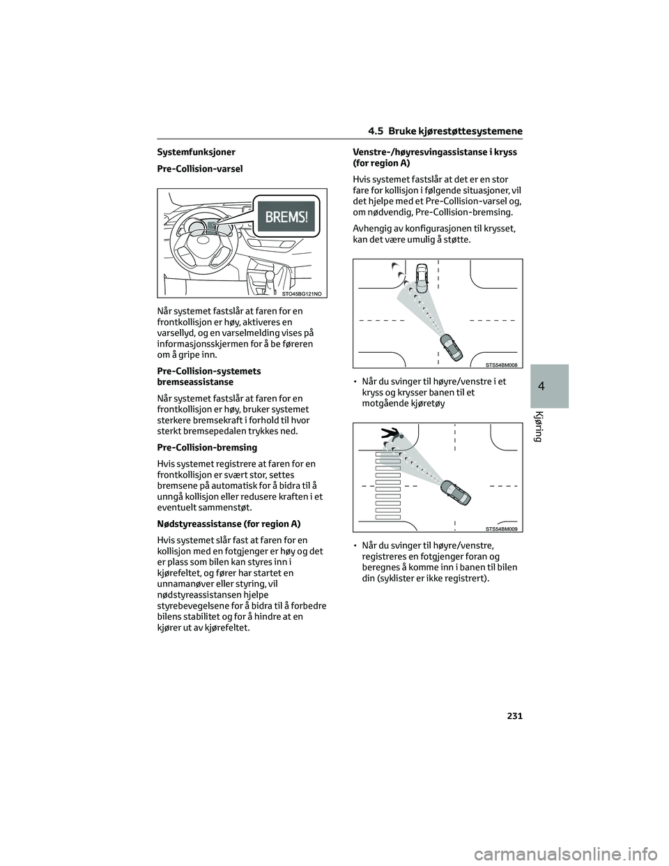 TOYOTA C-HR 2022 Instruksjoner for bruk (in Norwegian) Systemfunksjoner
Pre-Collision-varsel
Når systemet fastslår at faren for en
frontkollisjon er høy, aktiveres en
varsellyd, og en varselmelding vises på
informasjonsskjermen for å be føreren
om TOYOTA C-HR 2022 Instruksjoner for bruk (in Norwegian) Systemfunksjoner
Pre-Collision-varsel
Når systemet fastslår at faren for en
frontkollisjon er høy, aktiveres en
varsellyd, og en varselmelding vises på
informasjonsskjermen for å be føreren
om